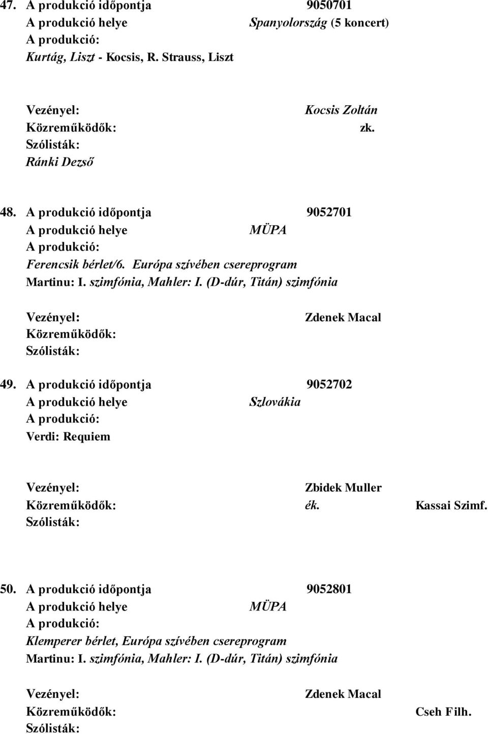 (D-dúr, Titán) szimfónia Zdenek Macal 49. A produkció időpontja 9052702 Szlovákia Verdi: Requiem Zbidek Muller Kassai Szimf. 50.
