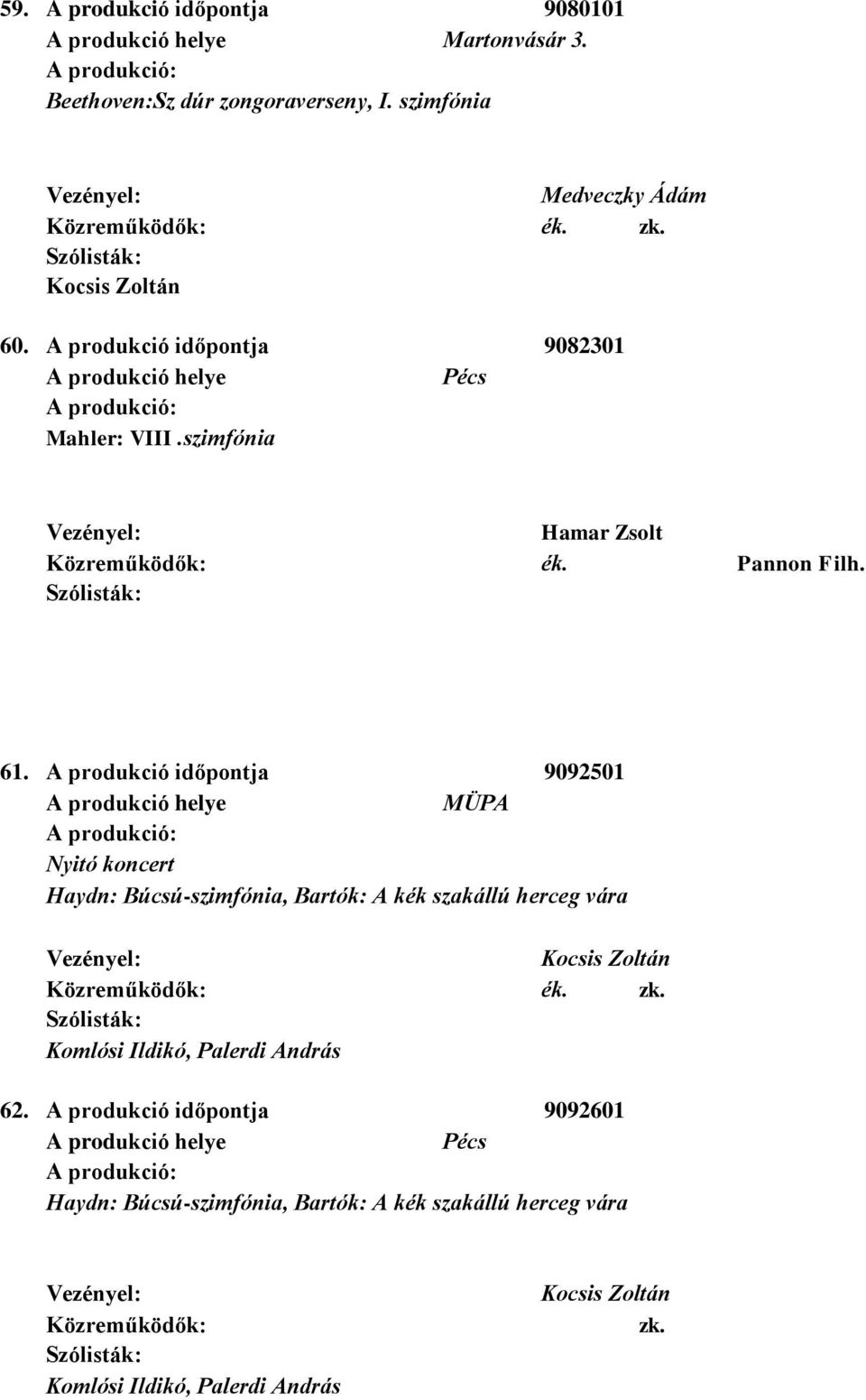 A produkció időpontja 9092501 Nyitó koncert Haydn: Búcsú-szimfónia, Bartók: A kék szakállú herceg vára Komlósi
