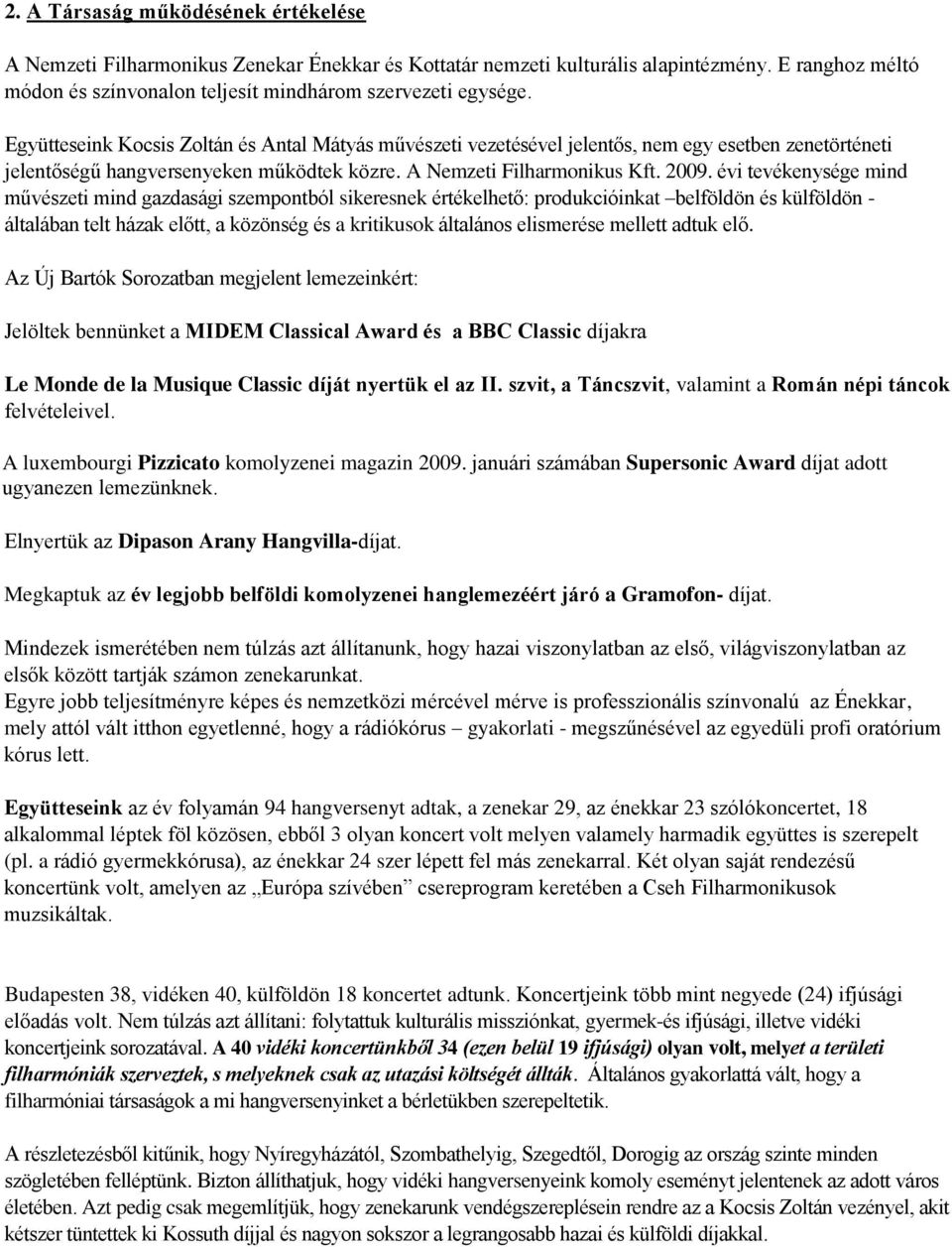 évi tevékenysége mind művészeti mind gazdasági szempontból sikeresnek értékelhető: produkcióinkat belföldön és külföldön - általában telt házak előtt, a közönség és a kritikusok általános elismerése