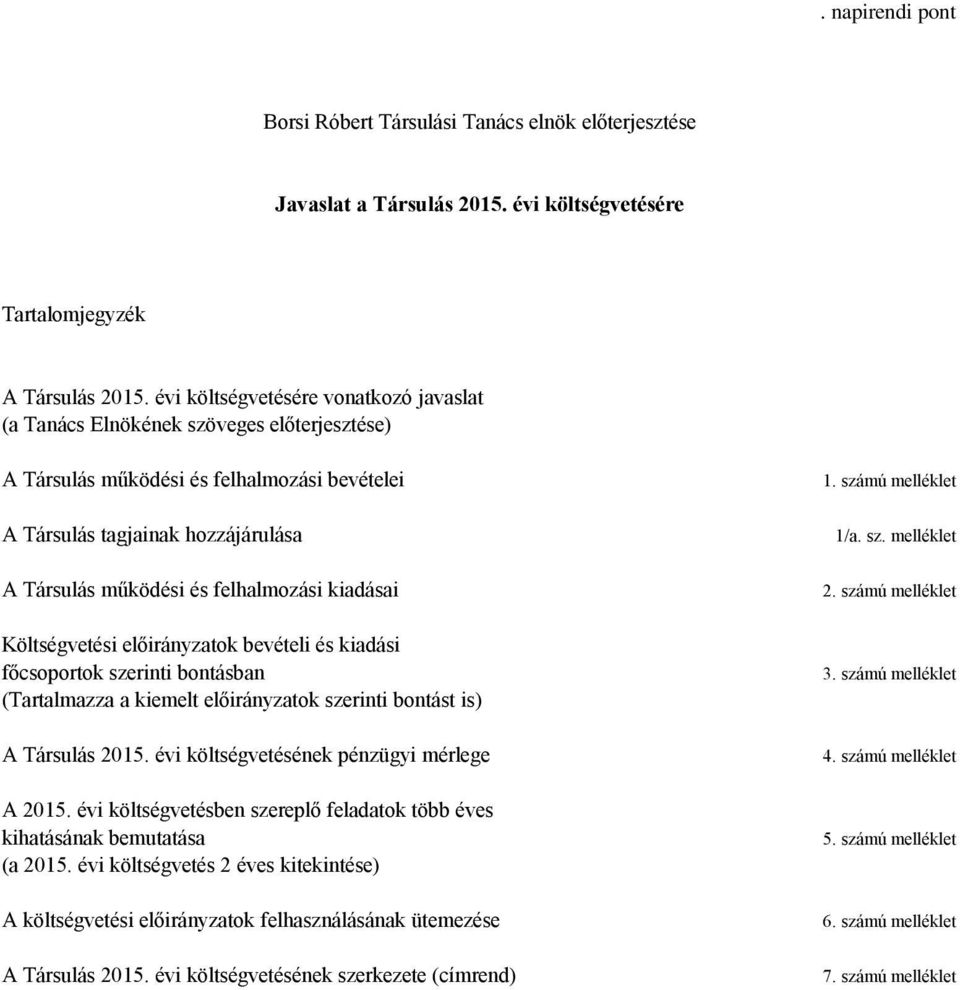 felhalmozási kiadásai Költségvetési előirányzatok bevételi és kiadási főcsoportok szerinti bontásban (Tartalmazza a kiemelt előirányzatok szerinti bontást is) A Társulás 2015.