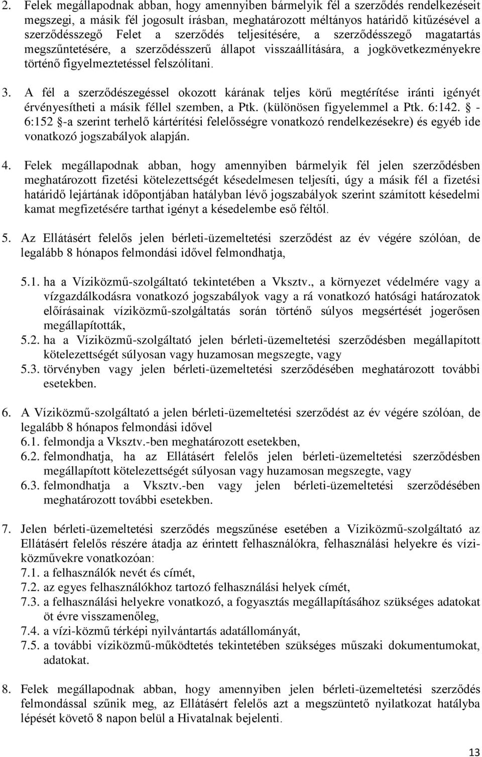 A fél a szerződészegéssel okozott kárának teljes körű megtérítése iránti igényét érvényesítheti a másik féllel szemben, a Ptk. (különösen figyelemmel a Ptk. 6:142.