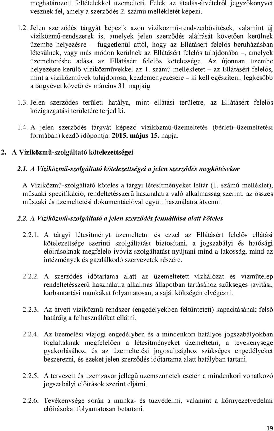 Jelen szerződés tárgyát képezik azon víziközmű-rendszerbővítések, valamint új víziközmű-rendszerek is, amelyek jelen szerződés aláírását követően kerülnek üzembe helyezésre függetlenül attól, hogy az