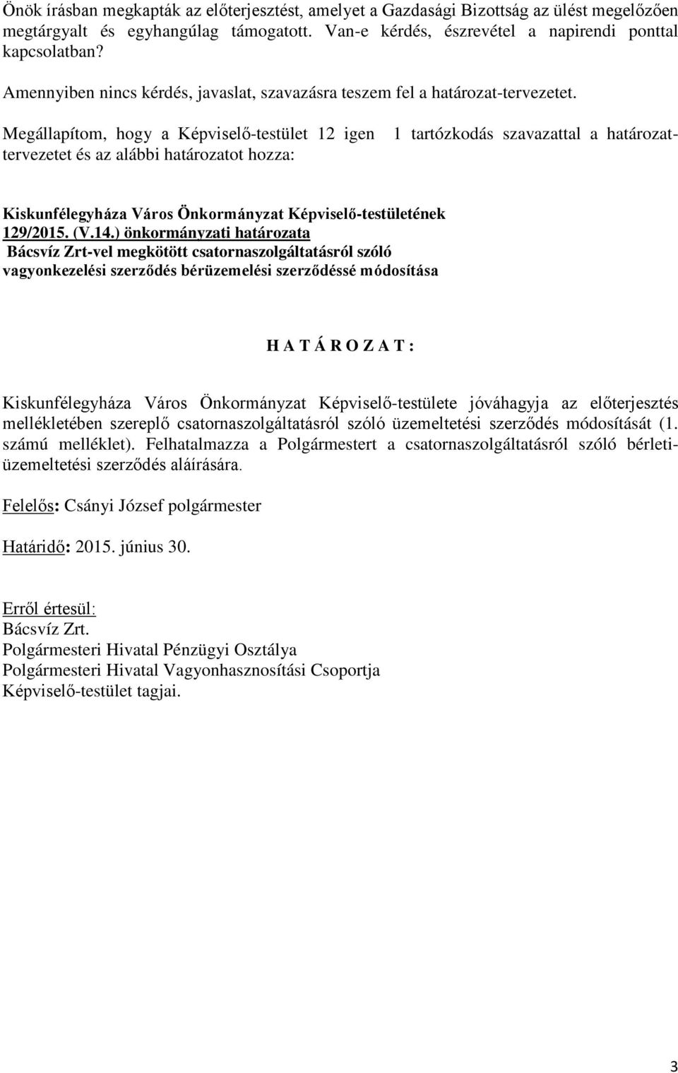 Megállapítom, hogy a Képviselő-testület 12 igen 1 tartózkodás szavazattal a határozattervezetet és az alábbi határozatot hozza: Kiskunfélegyháza Város Önkormányzat Képviselő-testületének 129/2015. (V.