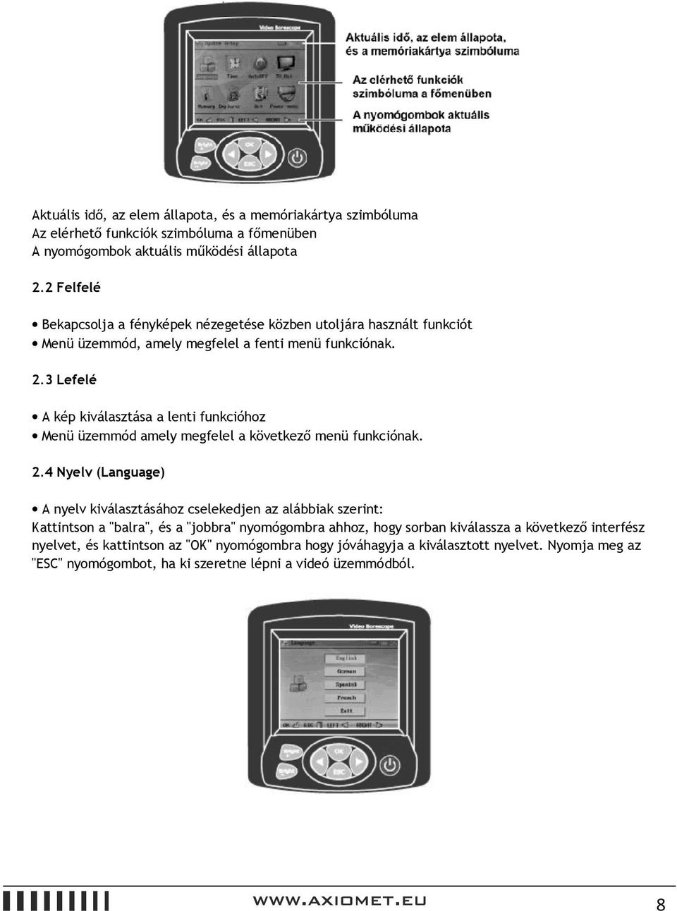 3 Lefelé A kép kiválasztása a lenti funkcióhoz Menü üzemmód amely megfelel a következő menü funkciónak. 2.