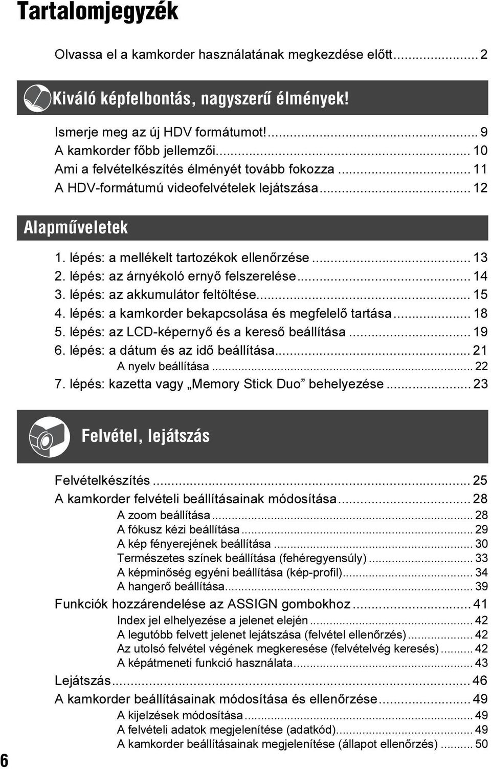 lépés: az árnyékoló ernyő felszerelése... 14 3. lépés: az akkumulátor feltöltése... 15 4. lépés: a kamkorder bekapcsolása és megfelelő tartása... 18 5. lépés: az LCD-képernyő és a kereső beállítása.