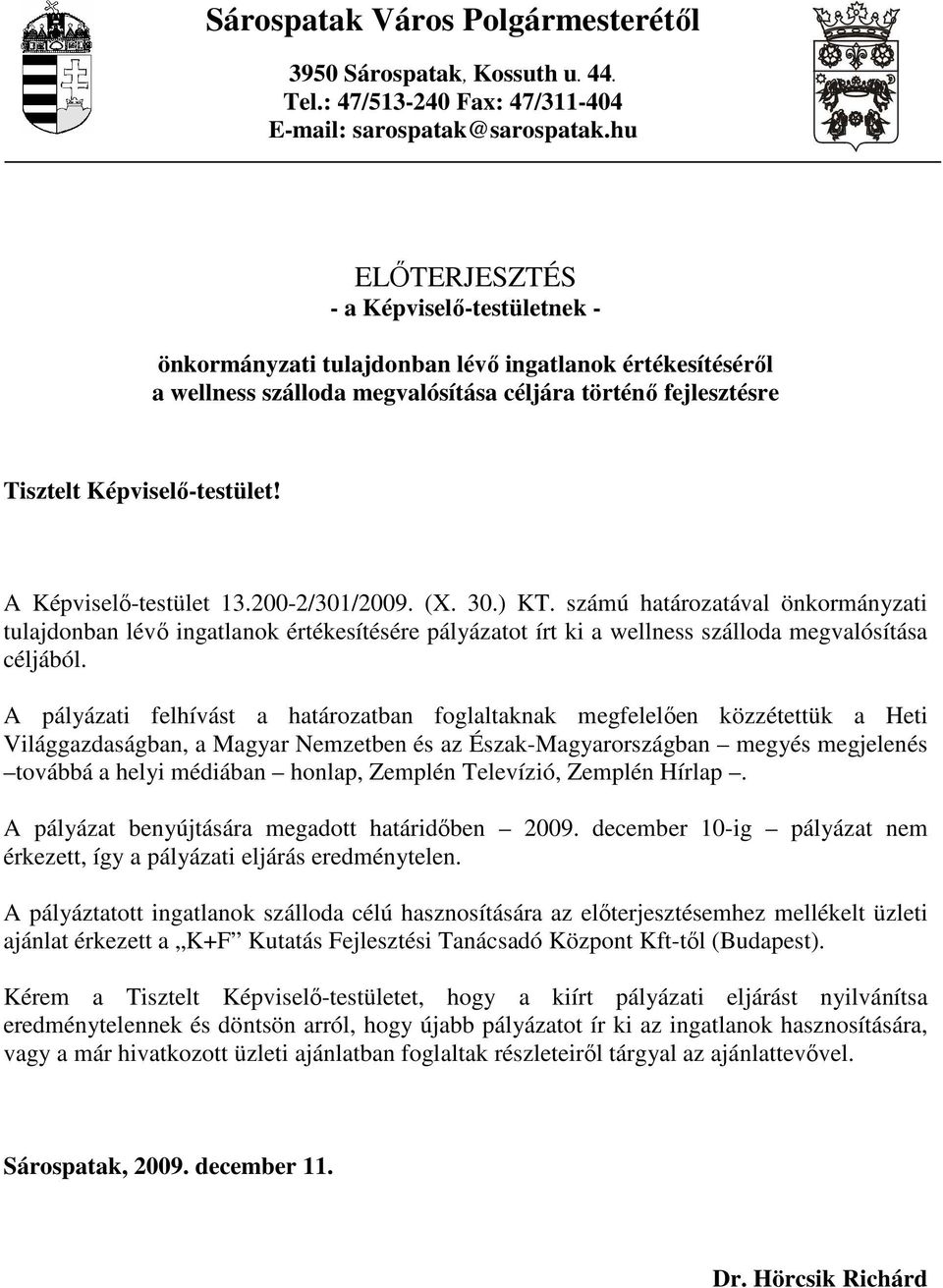 A Képviselı-testület 13.200-2/301/2009. (X. 30.) KT. számú határozatával önkormányzati tulajdonban lévı ingatlanok értékesítésére pályázatot írt ki a wellness szálloda megvalósítása céljából.