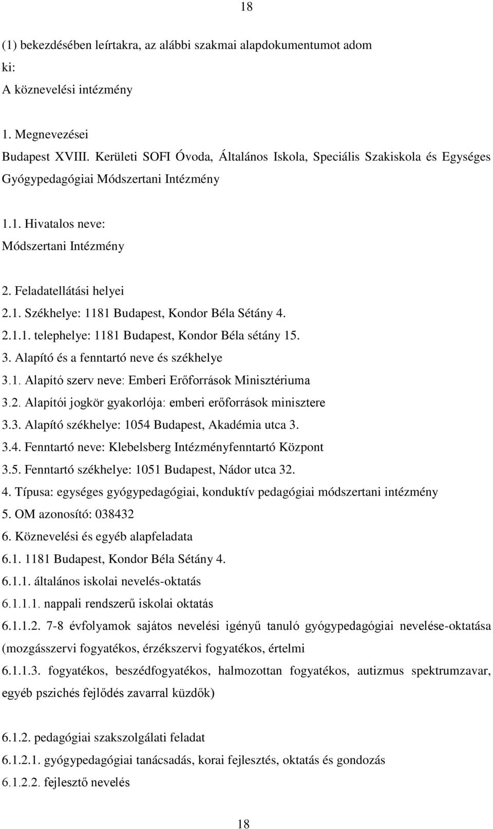 2.1.1. telephelye: 1181 Budapest, Kondor Béla sétány 15. 3. Alapító és a fenntartó neve és székhelye 3.1. Alapító szerv neve: Emberi Erőforrások Minisztériuma 3.2. Alapítói jogkör gyakorlója: emberi erőforrások minisztere 3.