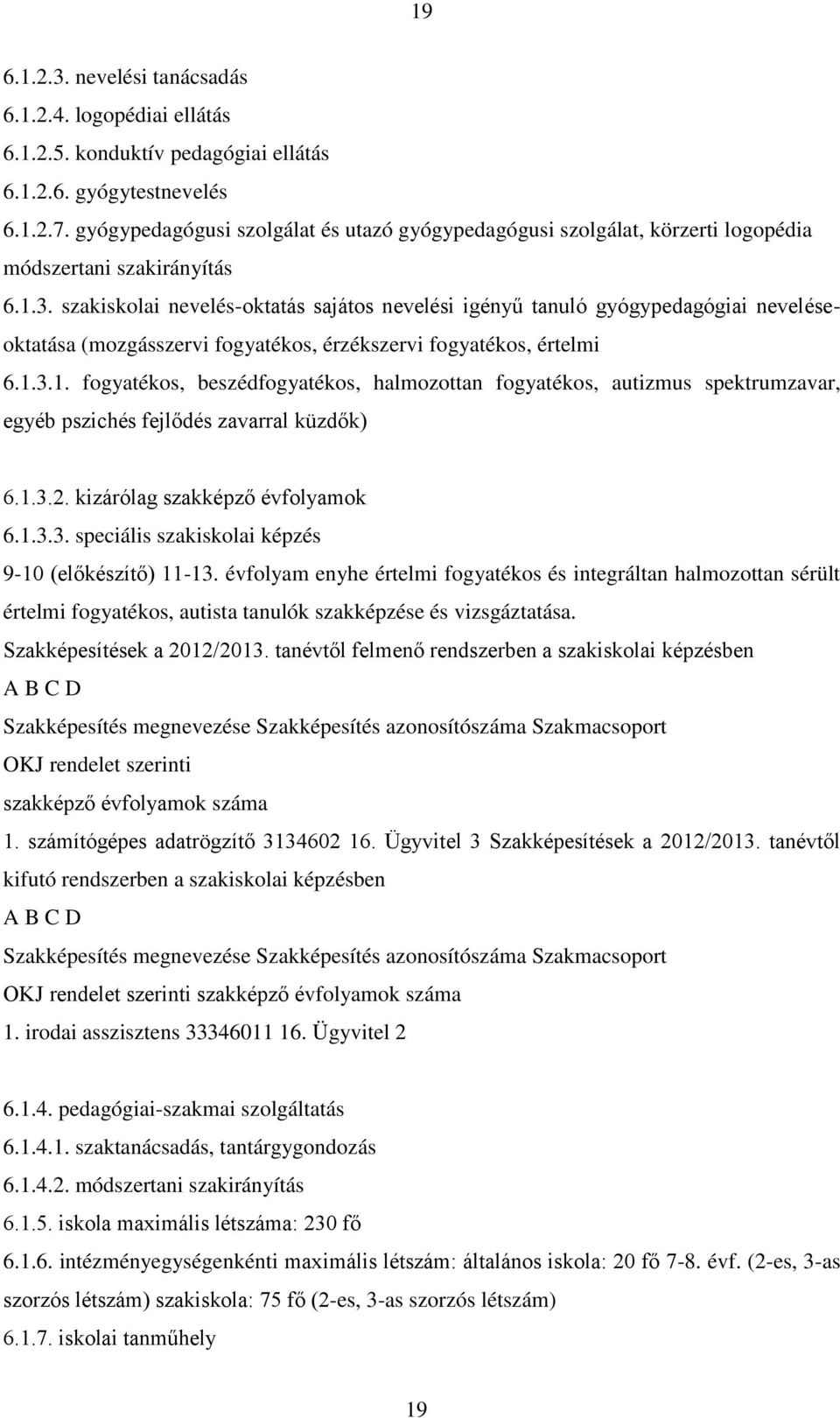 szakiskolai nevelés-oktatás sajátos nevelési igényű tanuló gyógypedagógiai neveléseoktatása (mozgásszervi fogyatékos, érzékszervi fogyatékos, értelmi 6.1.