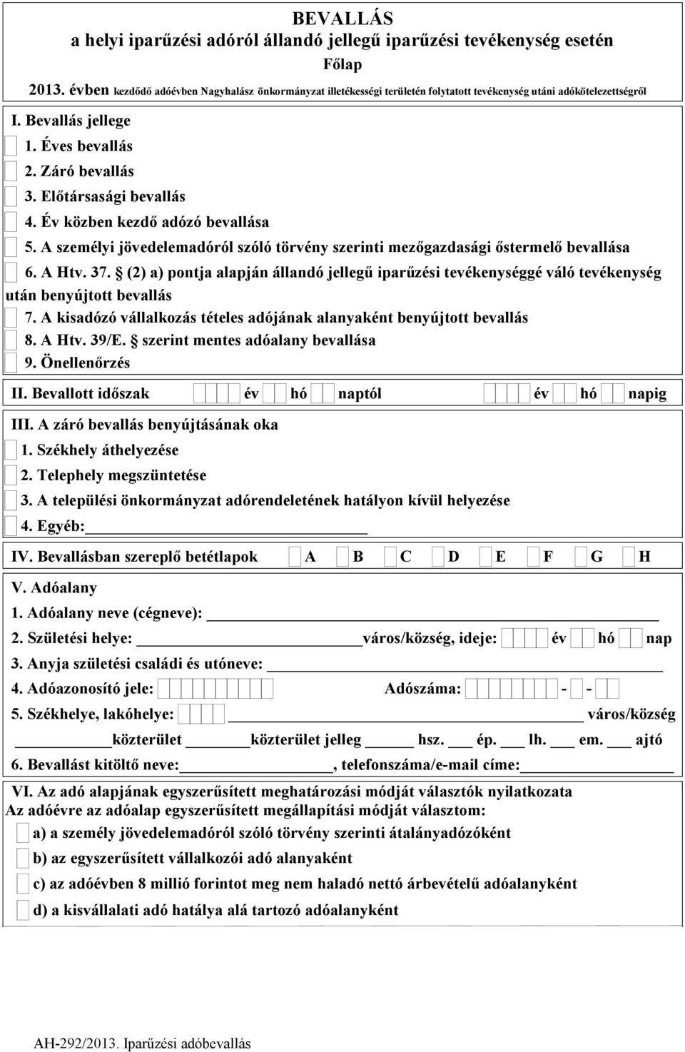 Előtársasági bevallás 4. Év közben kezdő adózó bevallása 5. A személyi jövedelemadóról szóló törvény szerinti mezőgazdasági őstermelő bevallása 6. A Htv. 37.