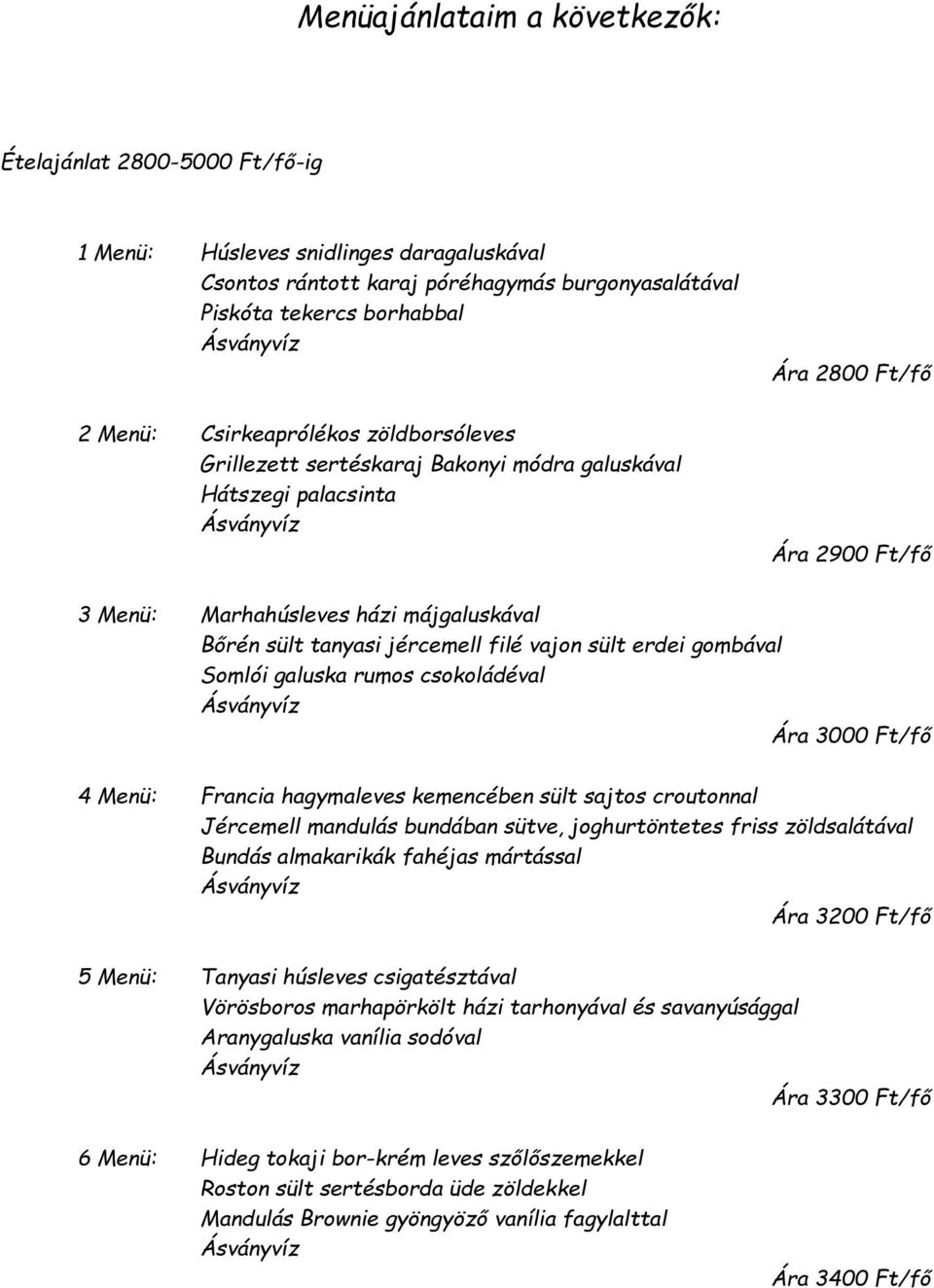 filé vajon sült erdei gombával Somlói galuska rumos csokoládéval Ára 3000 Ft/fő 4 Menü: Francia hagymaleves kemencében sült sajtos croutonnal Jércemell mandulás bundában sütve, joghurtöntetes friss