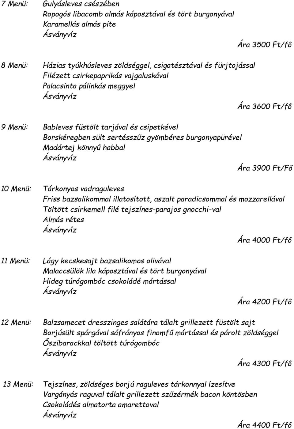 könnyű habbal Ára 3900 Ft/Fő 10 Menü: Tárkonyos vadraguleves Friss bazsalikommal illatosított, aszalt paradicsommal és mozzarellával Töltött csirkemell filé tejszínes-parajos gnocchi-val Almás rétes