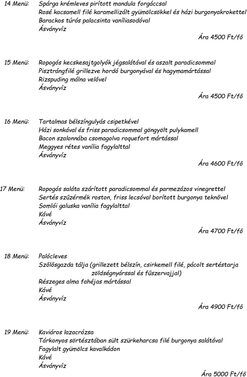 csipetkével Házi sonkával és friss paradicsommal göngyölt pulykamell Bacon szalonnába csomagolva roquefort mártással Meggyes rétes vanília fagylalttal Ára 4600 Ft/fő 17 Menü: Ropogós saláta szárított