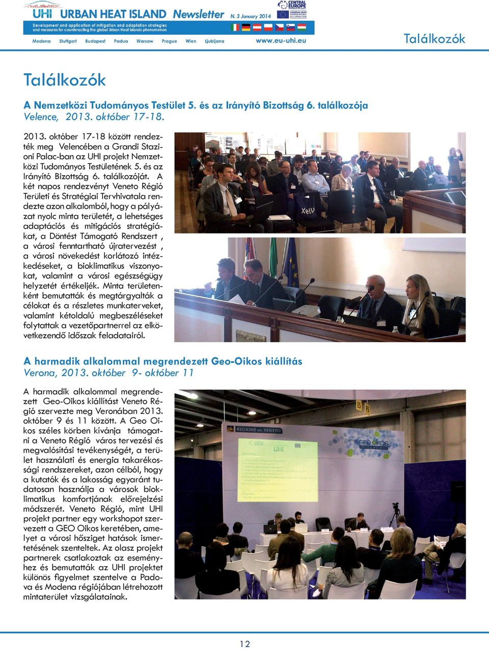 A két napos rendezvényt Veneto Régió Területi és Stratégiai Tervhivatala rendezte azon alkalomból, hogy a pályázat nyolc minta területét, a lehetséges adaptációs és mitigációs stratégiákat, a Döntést