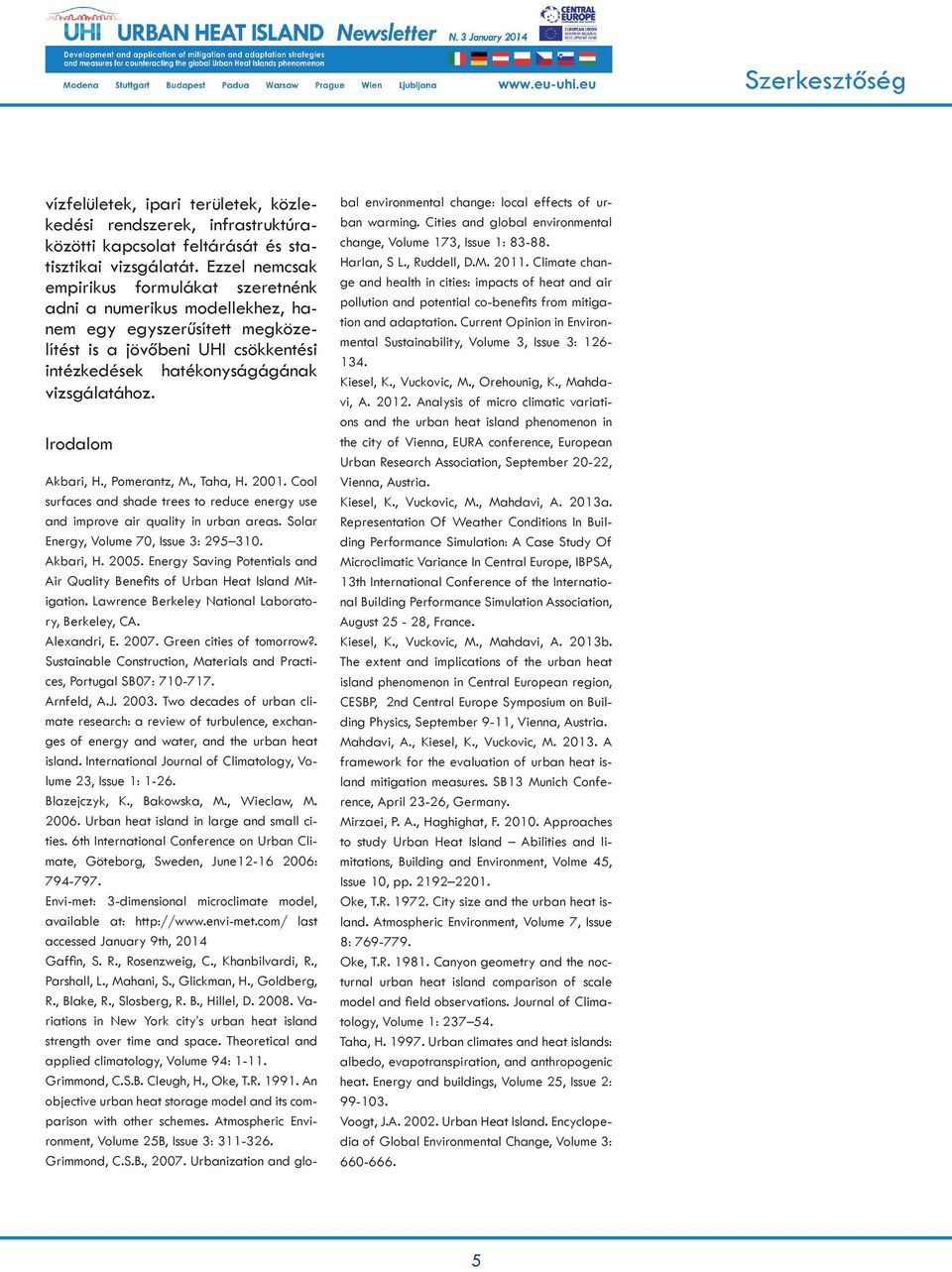 Irodalom Akbari, H., Pomerantz, M., Taha, H. 2001. Cool surfaces and shade trees to reduce energy use and improve air quality in urban areas. Solar Energy, Volume 70, Issue 3: 295 310. Akbari, H. 2005.