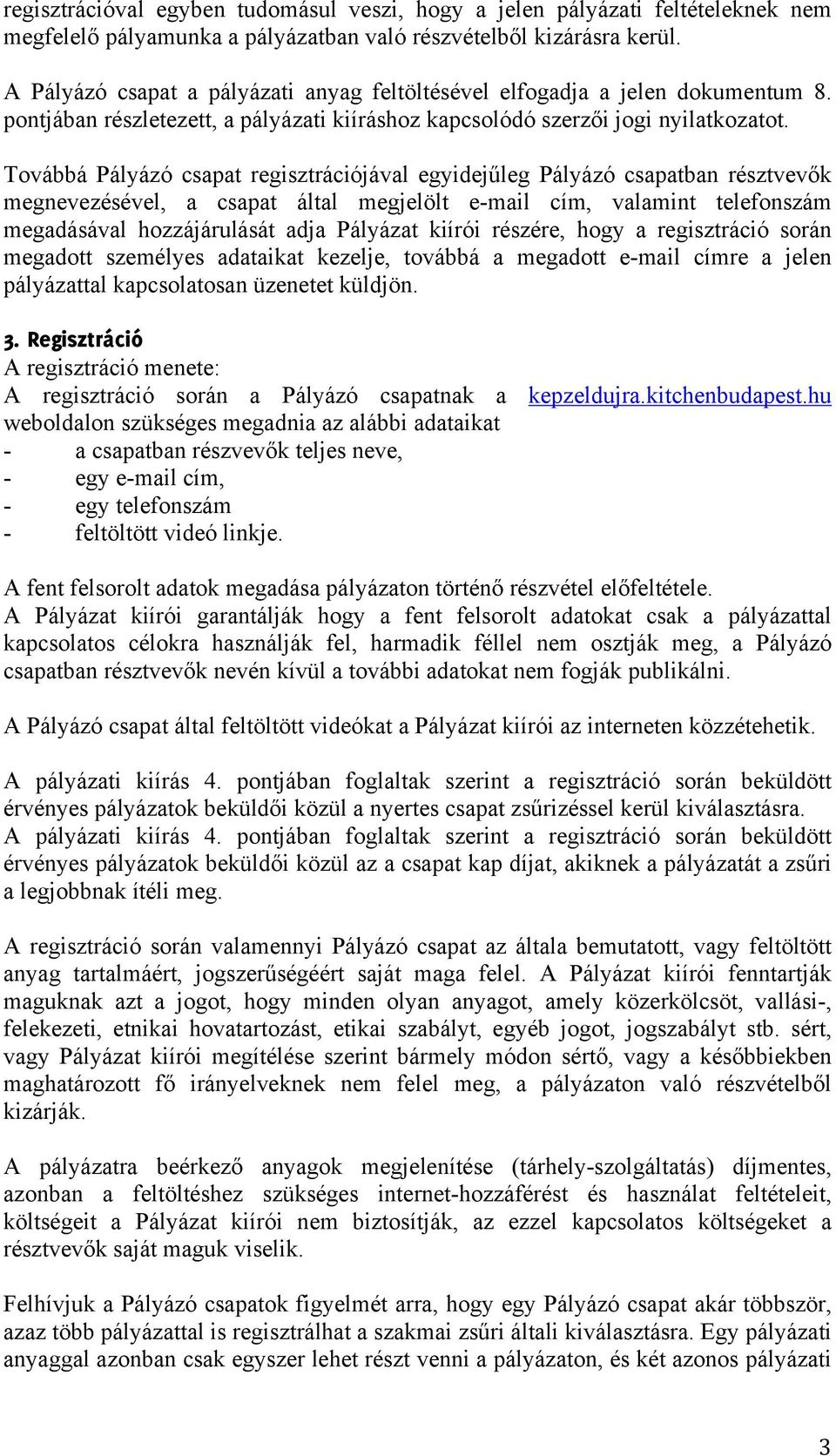 Továbbá Pályázó csapat regisztrációjával egyidejűleg Pályázó csapatban résztvevők megnevezésével, a csapat által megjelölt e-mail cím, valamint telefonszám megadásával hozzájárulását adja Pályázat