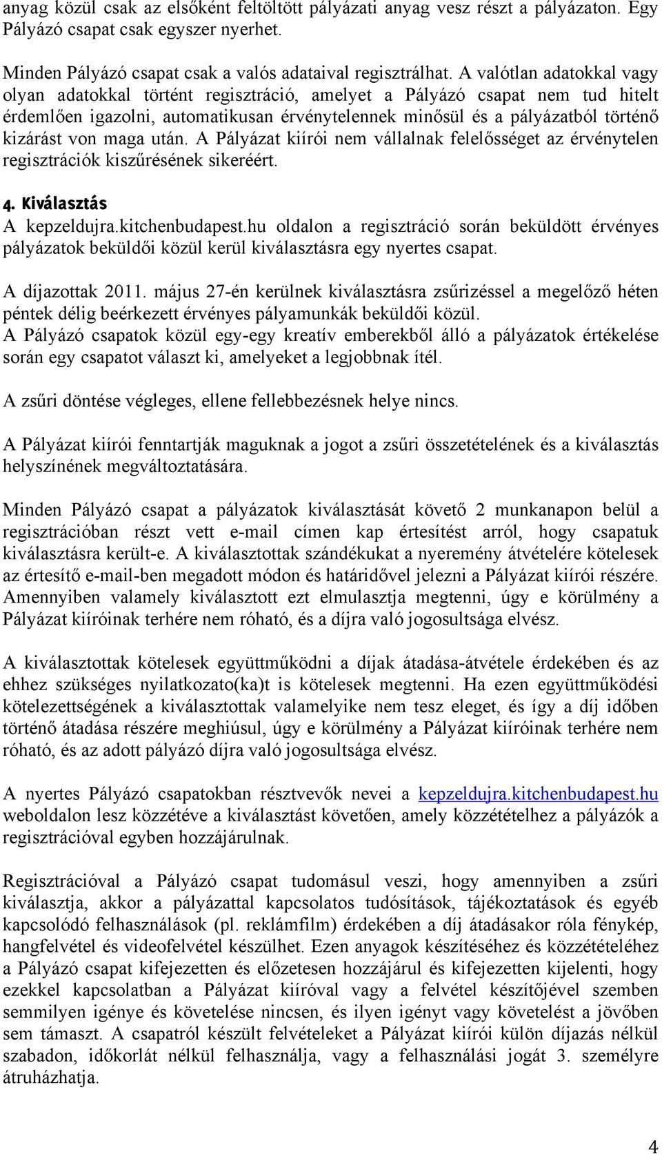 maga után. A Pályázat kiírói nem vállalnak felelősséget az érvénytelen regisztrációk kiszűrésének sikeréért. 4. Kiválasztás A kepzeldujra.kitchenbudapest.