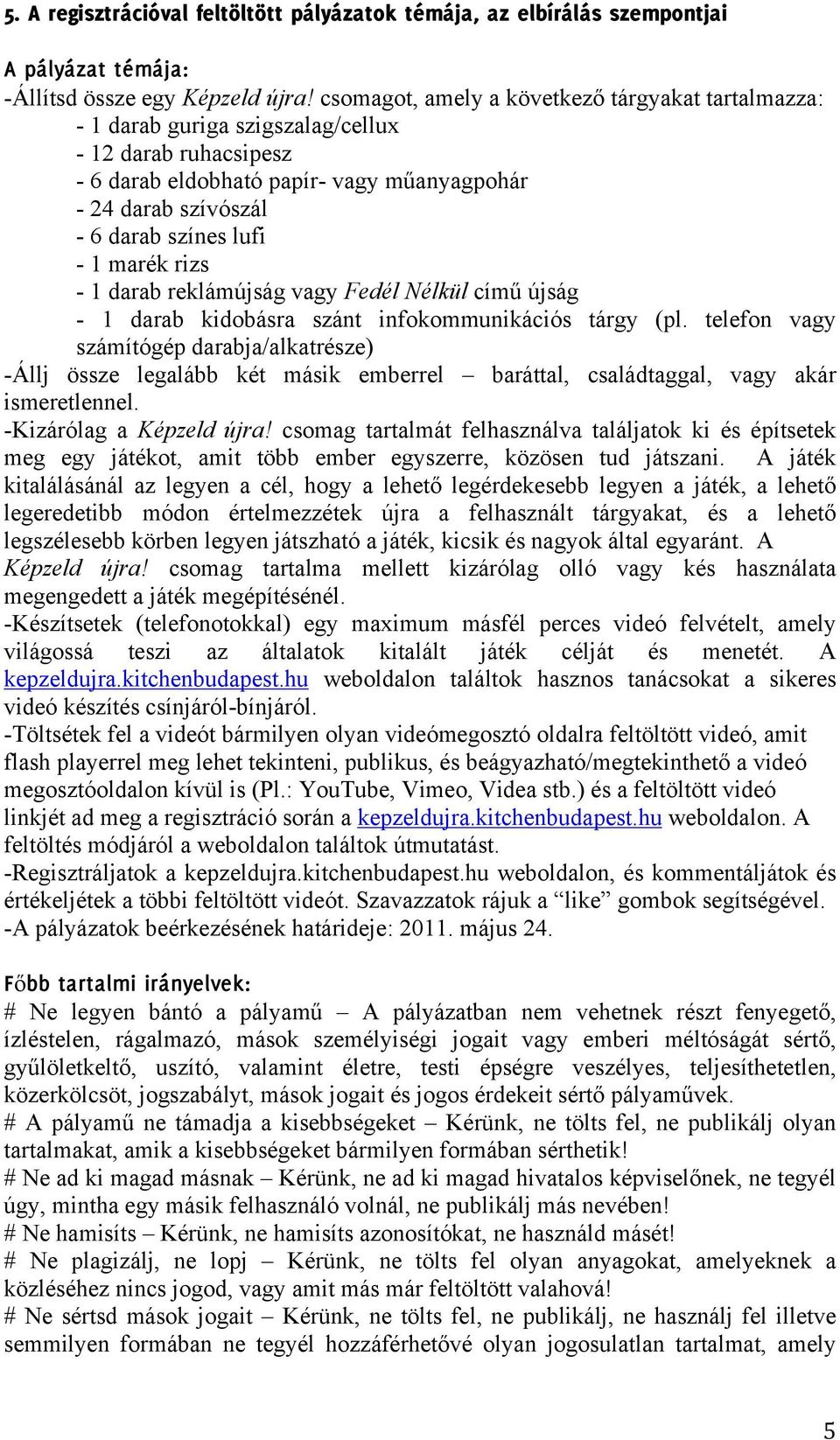 1 marék rizs - 1 darab reklámújság vagy Fedél Nélkül című újság - 1 darab kidobásra szánt infokommunikációs tárgy (pl.