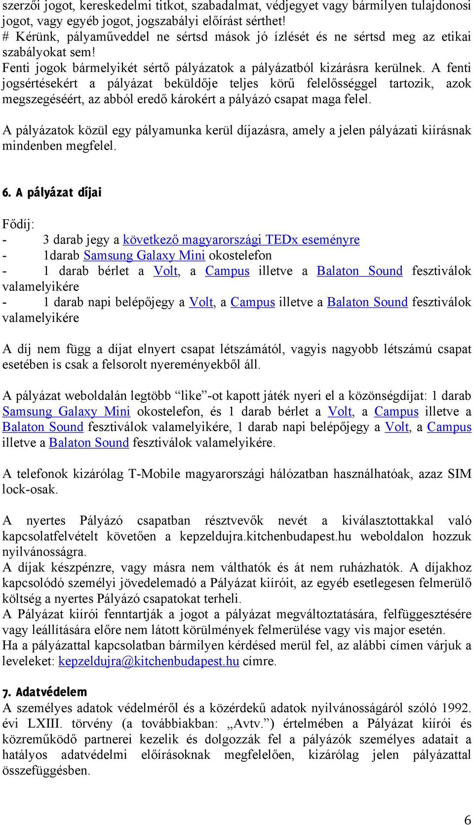 A fenti jogsértésekért a pályázat beküldője teljes körű felelősséggel tartozik, azok megszegéséért, az abból eredő károkért a pályázó csapat maga felel.