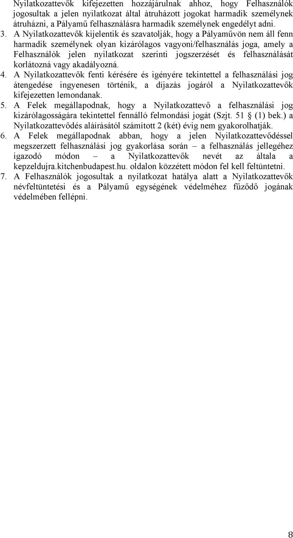 A Nyilatkozattevők kijelentik és szavatolják, hogy a Pályaművön nem áll fenn harmadik személynek olyan kizárólagos vagyoni/felhasználás joga, amely a Felhasználók jelen nyilatkozat szerinti