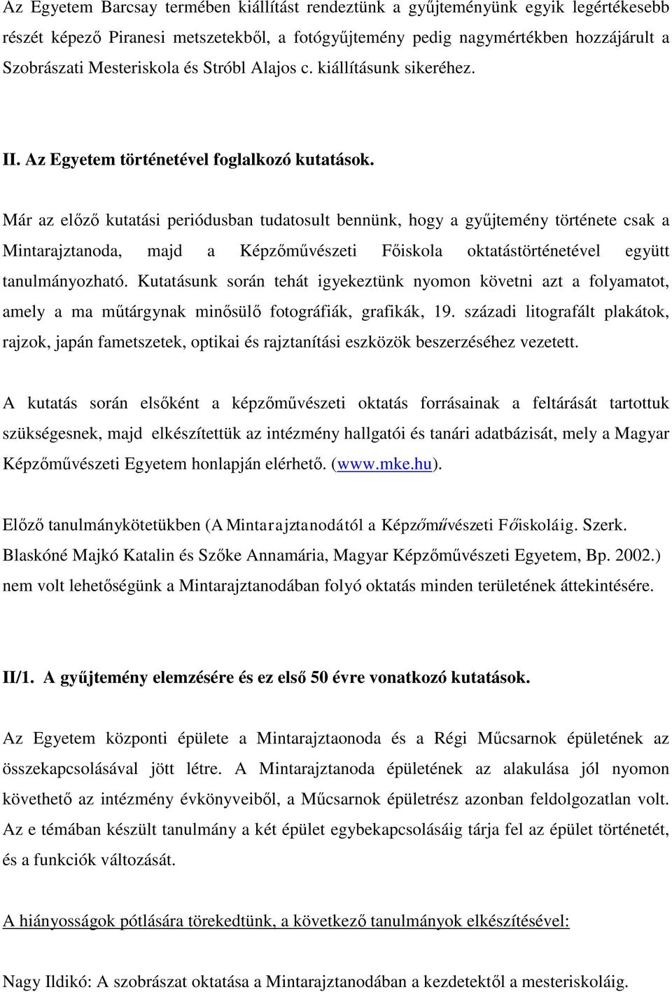 Már az előző kutatási periódusban tudatosult bennünk, hogy a gyűjtemény története csak a Mintarajztanoda, majd a Képzőművészeti Főiskola oktatástörténetével együtt tanulmányozható.