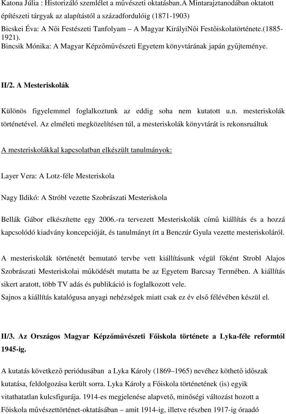 Bincsik Mónika: A Magyar Képzőművészeti Egyetem könyvtárának japán gyűjteménye. II/2. A Mesteriskolák Különös figyelemmel foglalkoztunk az eddig soha nem kutatott u.n. mesteriskolák történetével.