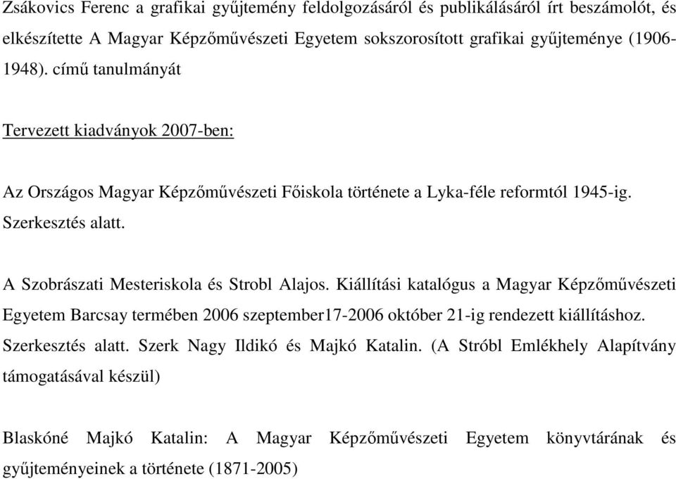 A Szobrászati Mesteriskola és Strobl Alajos. Kiállítási katalógus a Magyar Képzőművészeti Egyetem Barcsay termében 2006 szeptember17-2006 október 21-ig rendezett kiállításhoz.