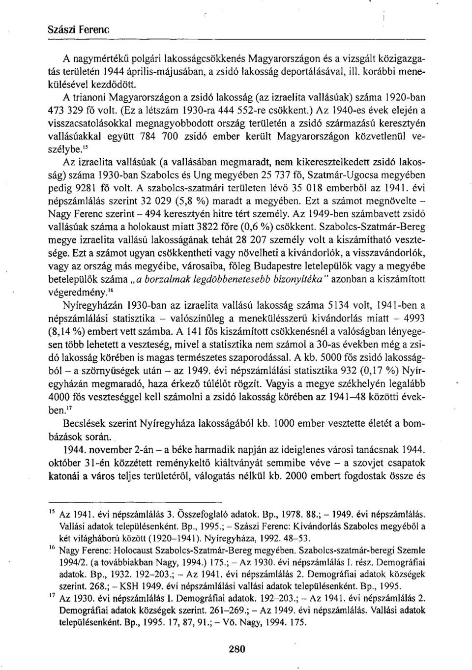 ) Az 1940-es évek elején a visszacsatolásokkal megnagyobbodott ország területén a zsidó származású keresztyén vallásúakkal együtt 784 700 zsidó ember került Magyarországon közvetlenül veszélybe.