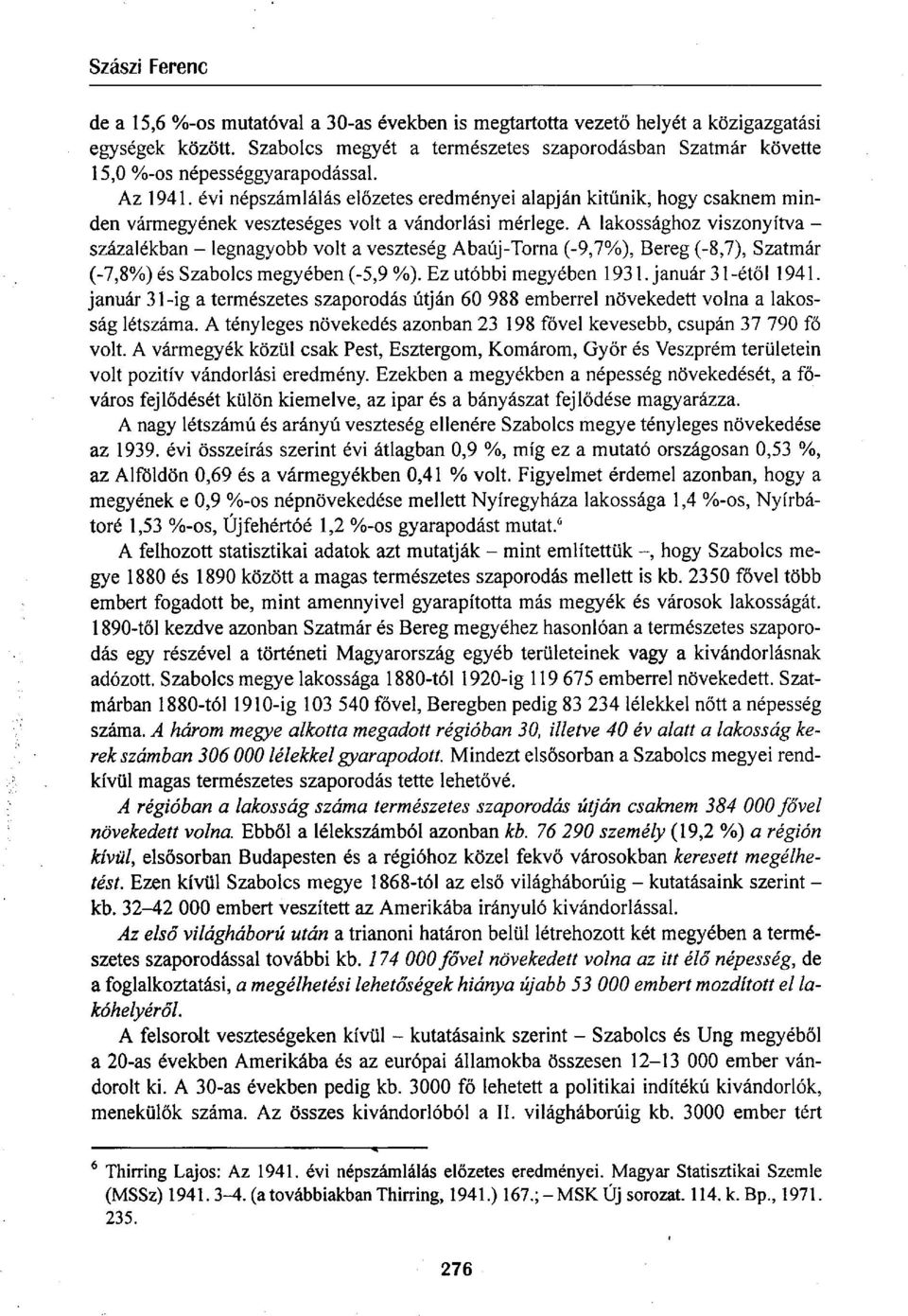 A lakossághoz viszonyítva - százalékban - legnagyobb volt a veszteség Abaúj-Torna (-9,7%), Bereg (-8,7), Szatmár (-7,8%) és Szabolcs megyében (-5,9 %). Ez utóbbi megyében 1931. január 31 -étől 1941.