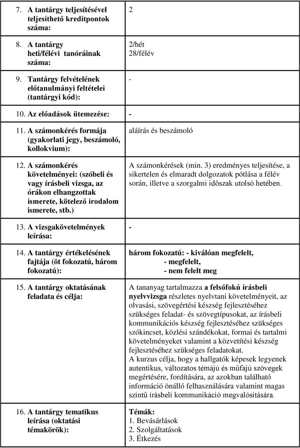 A számonkérés követelményei: (szóbeli és vagy írásbeli vizsga, az órákon elhangzottak ismerete, kötelező irodalom ismerete, stb.) 13. A vizsgakövetelmények leírása: 14.