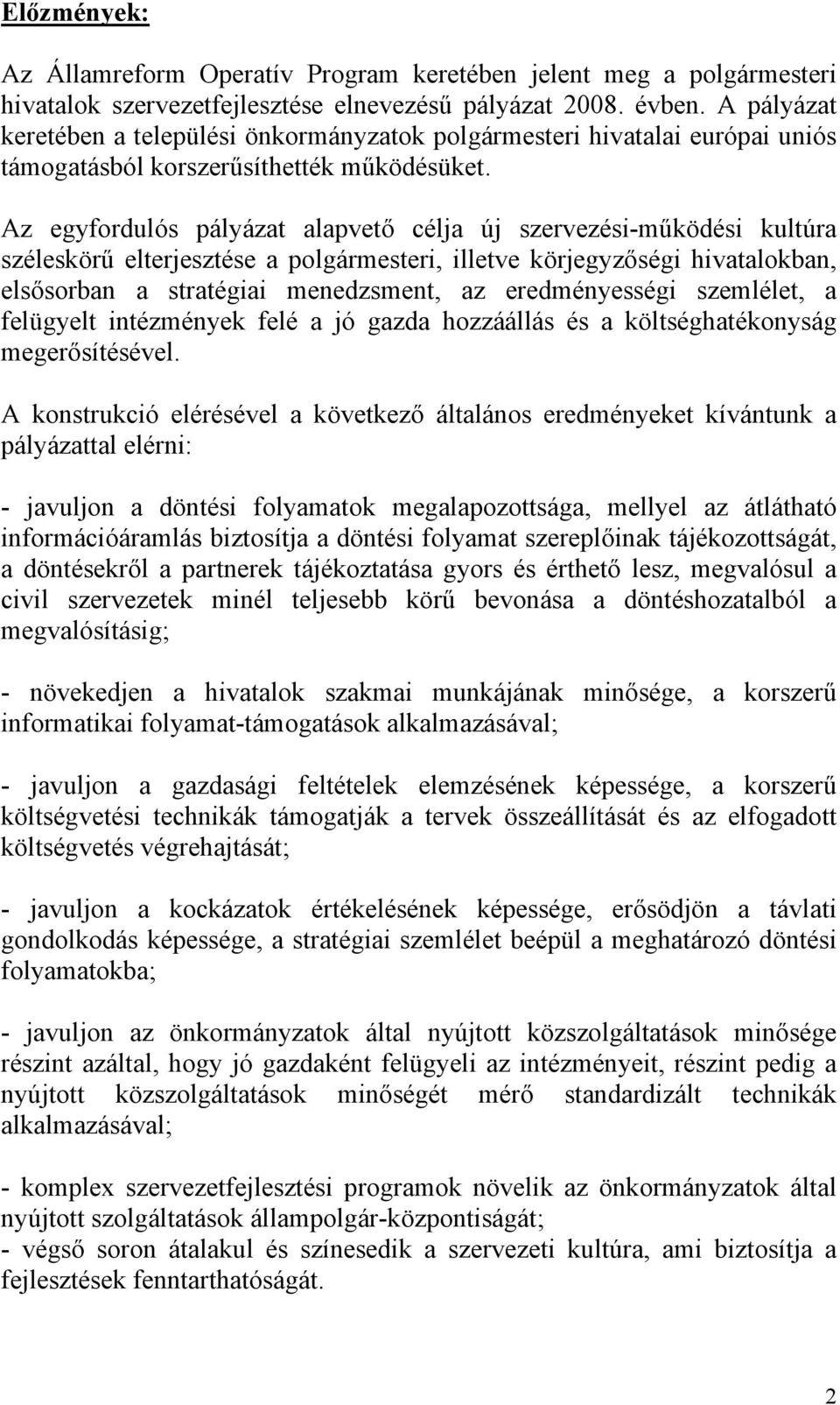 Az egyfordulós pályázat alapvető célja új szervezési-működési kultúra széleskörű elterjesztése a polgármesteri, illetve körjegyzőségi hivatalokban, elsősorban a stratégiai menedzsment, az