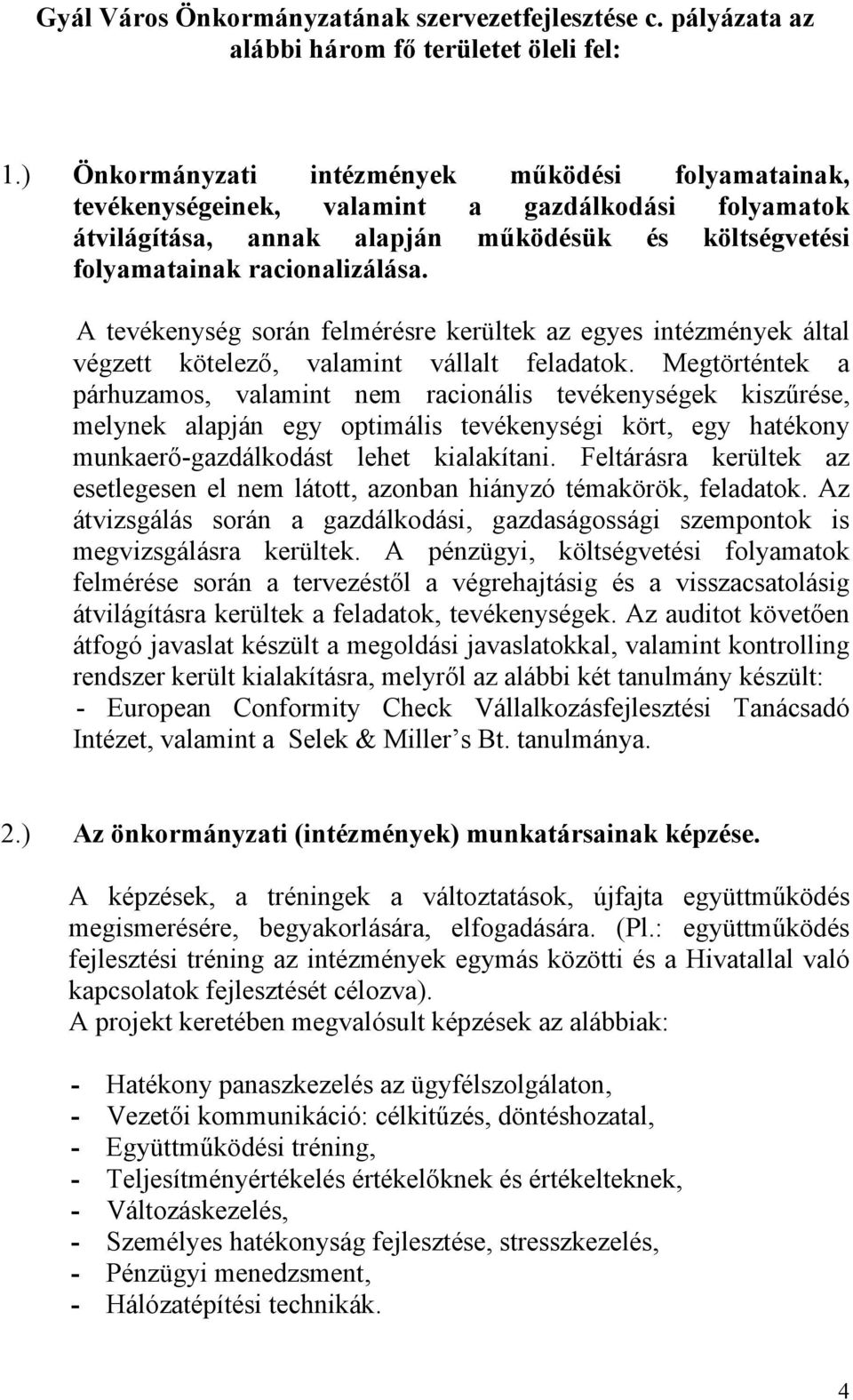 A tevékenység során felmérésre kerültek az egyes intézmények által végzett kötelező, valamint vállalt feladatok.