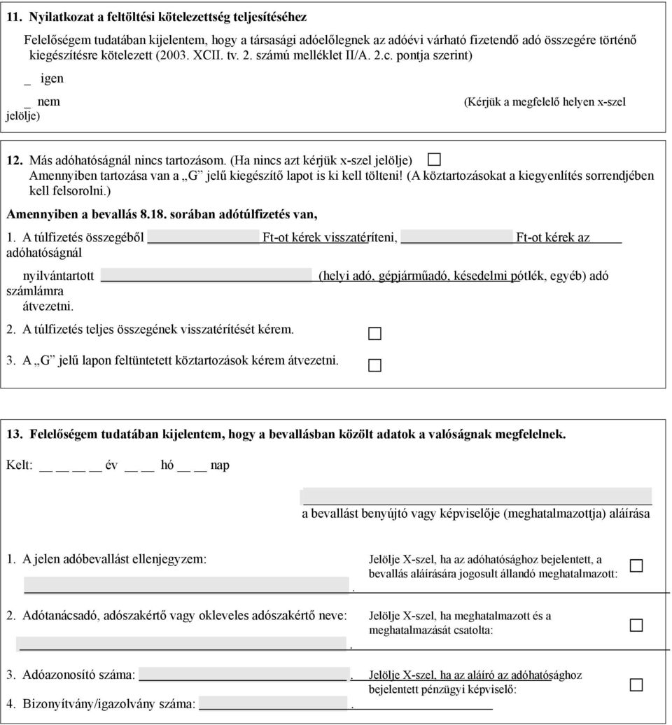 (Ha nincs azt kérjük x-szel jelölje) Amennyiben tartozása van a G jelű kiegészítő lapot is ki kell tölteni! (A köztartozásokat a kiegyenlítés sorrendjében kell felsorolni.) Amennyiben a bevallás 8.18.