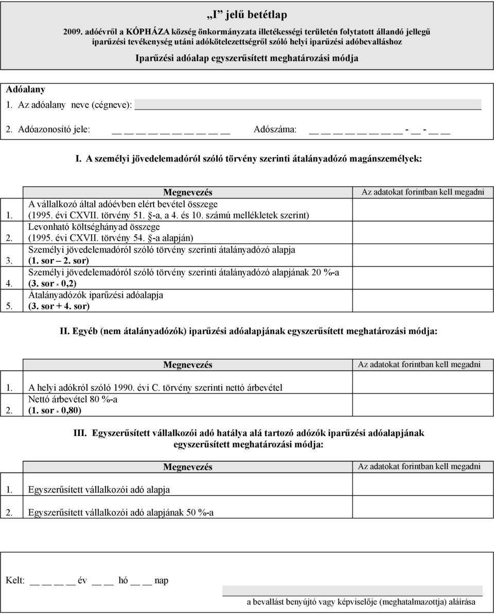 egyszerűsített meghatározási módja Adóalany 1. Az adóalany neve (cégneve): 2. Adóazonosító jele: Adószáma: - - I. A személyi jövedelemadóról szóló törvény szerinti átalányadózó magánszemélyek: 1. 2. 3.