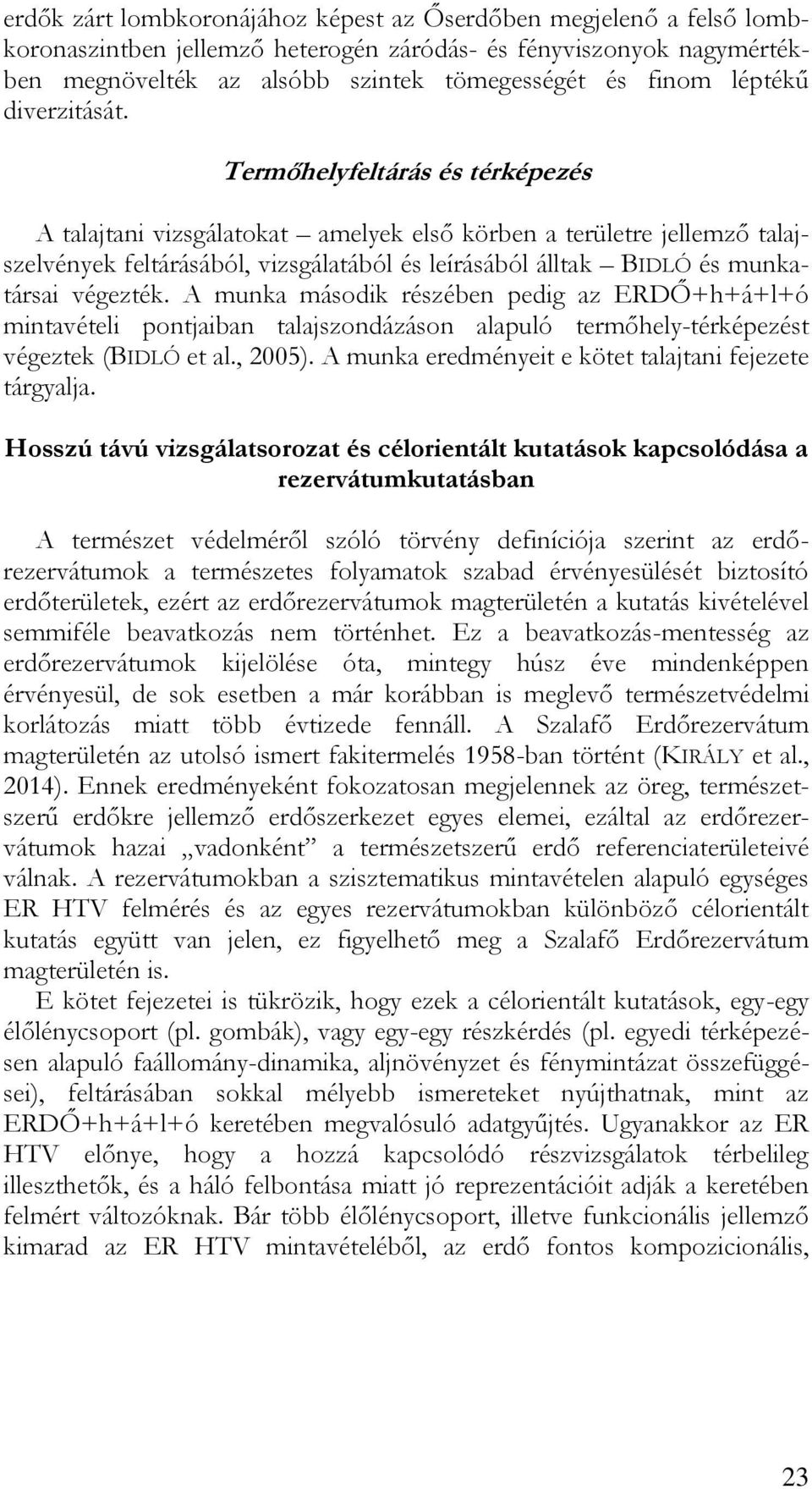 Termőhelyfeltárás és térképezés A talajtani vizsgálatokat amelyek első körben a területre jellemző talajszelvények feltárásából, vizsgálatából és leírásából álltak BIDLÓ és munkatársai végezték.