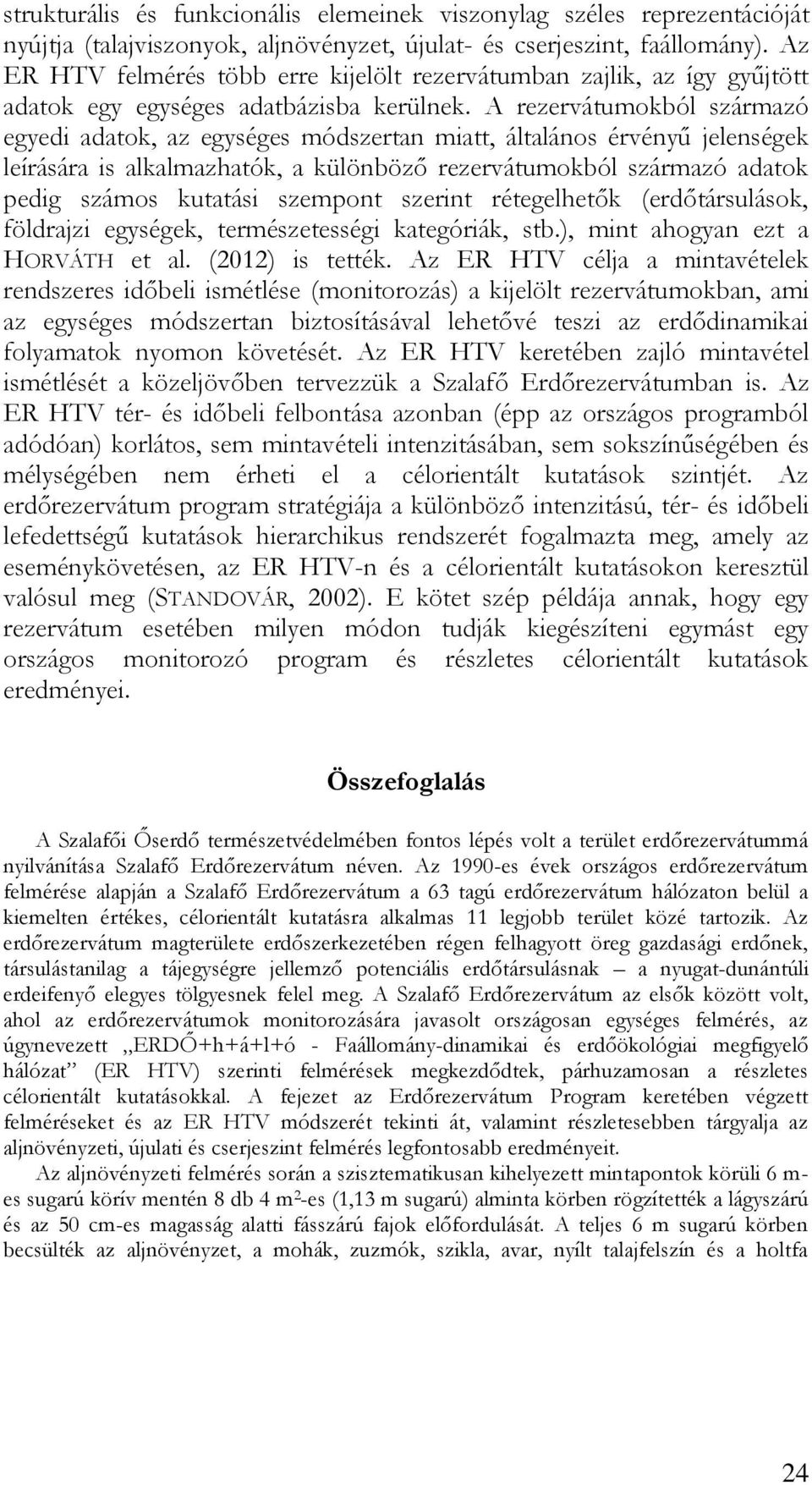 A rezervátumokból származó egyedi adatok, az egységes módszertan miatt, általános érvényű jelenségek leírására is alkalmazhatók, a különböző rezervátumokból származó adatok pedig számos kutatási