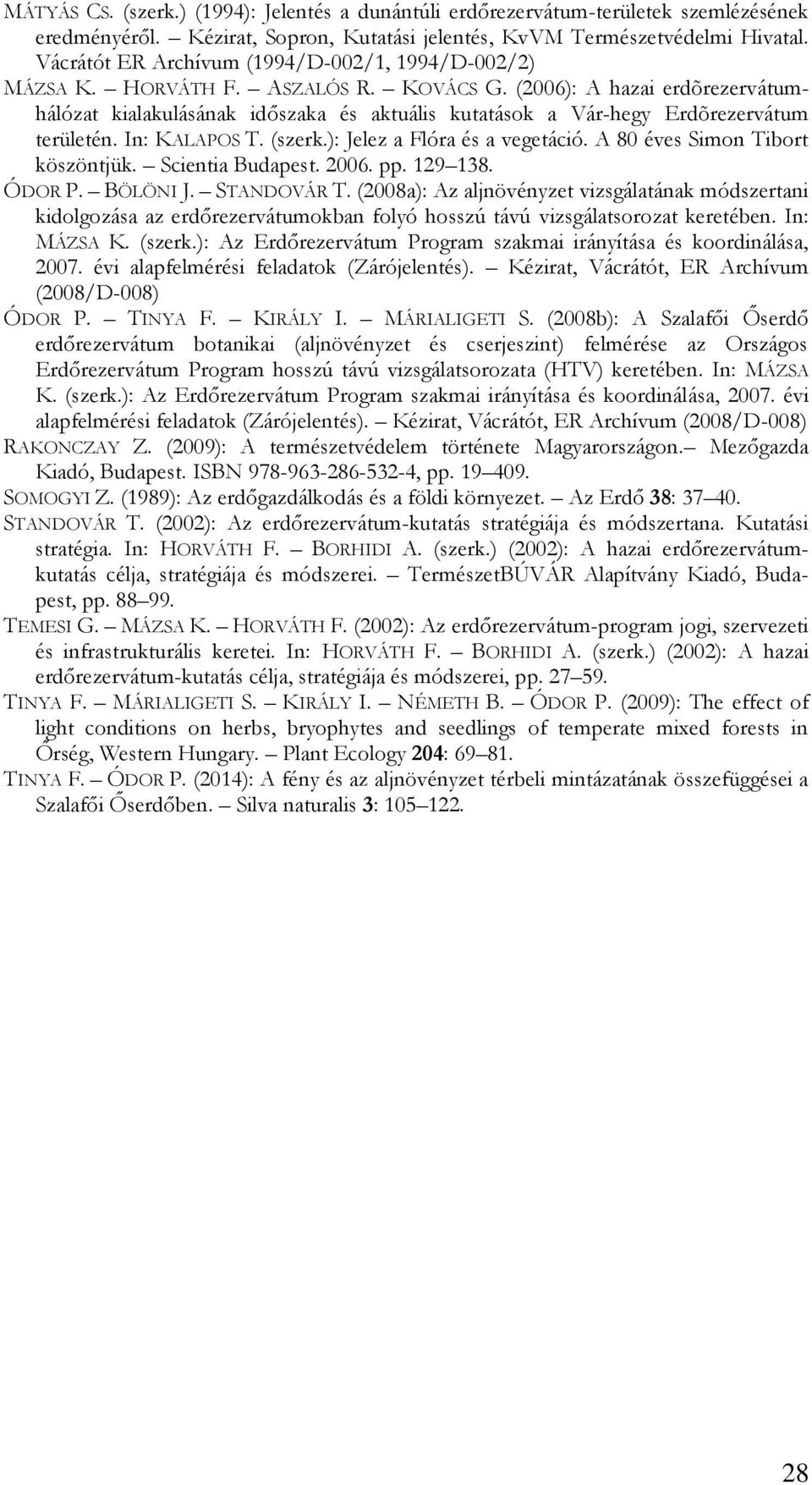 (2006): A hazai erdõrezervátumhálózat kialakulásának időszaka és aktuális kutatások a Vár-hegy Erdõrezervátum területén. In: KALAPOS T. (szerk.): Jelez a Flóra és a vegetáció.
