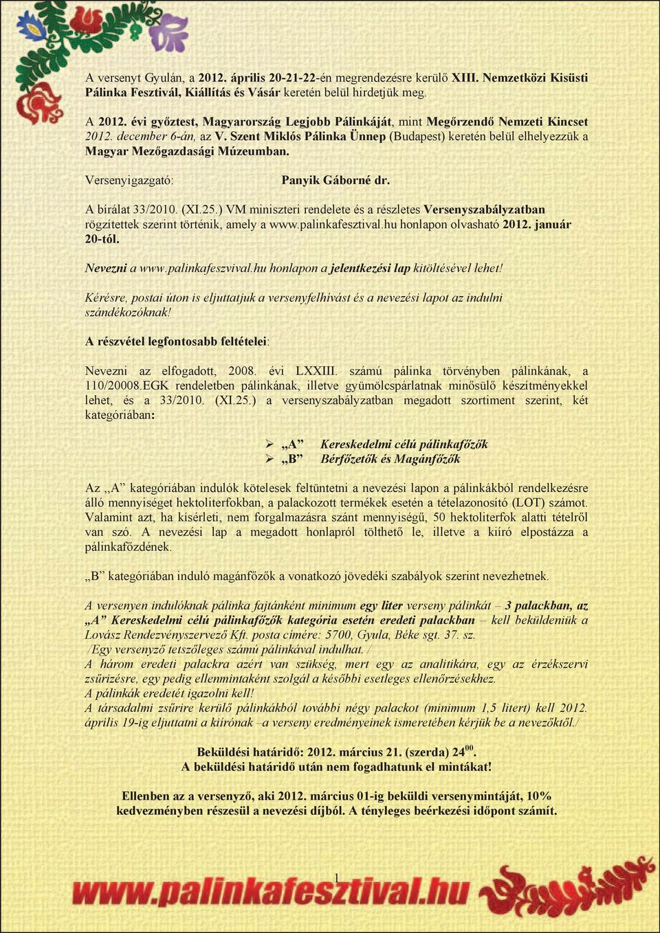 A bírálat 33/2010 (XI25) VM miniszteri rendelete és a részletes Versenyszabályzatban rögzítettek szerint történik, amely a wwwpalinkafesztivalhu honlapon olvasható 2012 január 20-tól Nevezni a