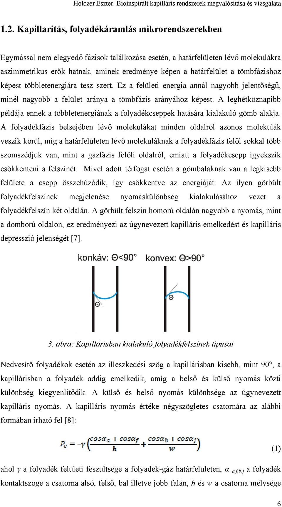 A leghétköznapibb példája ennek a többletenergiának a folyadékcseppek hatására kialakuló gömb alakja.