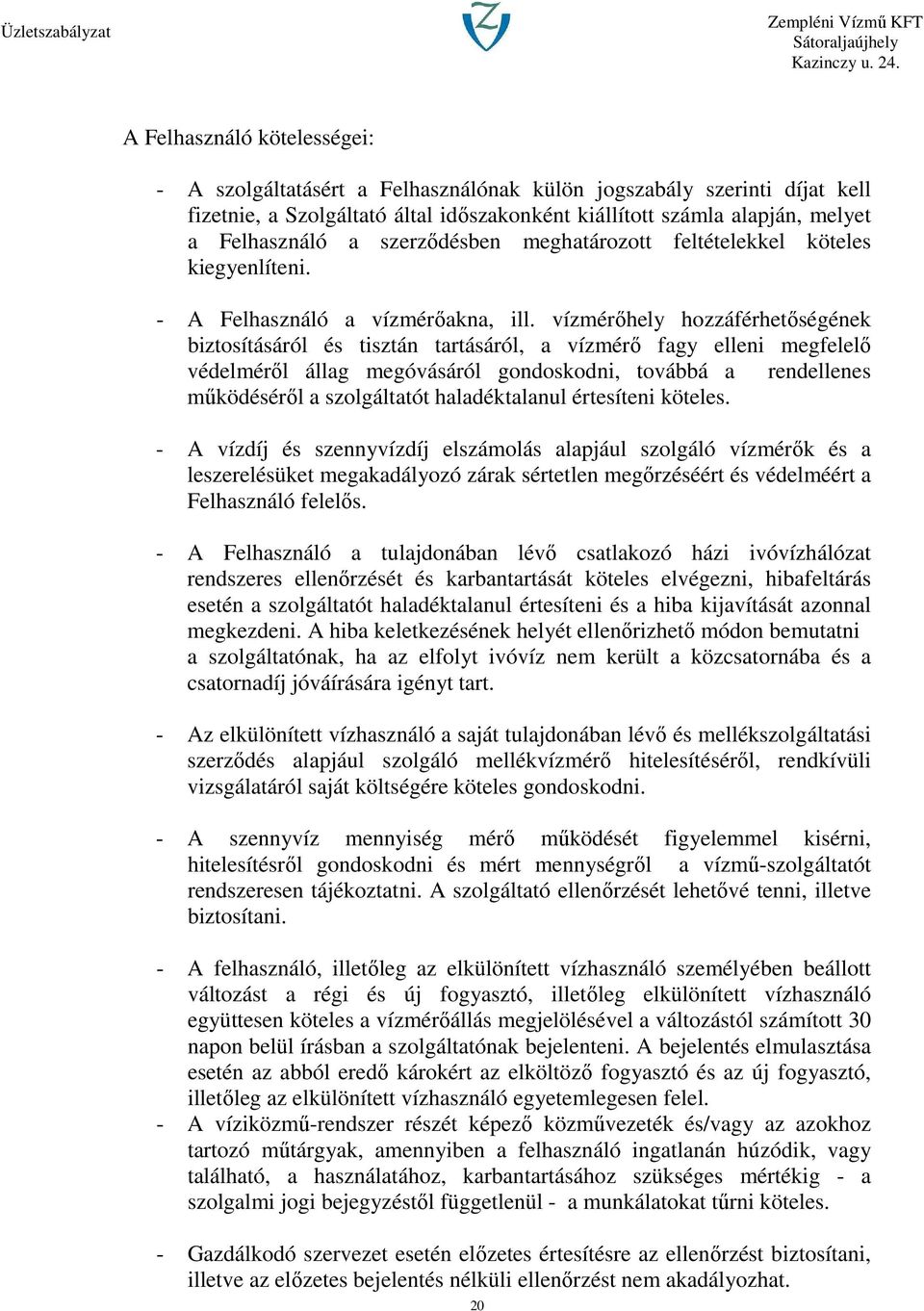 vízmérőhely hozzáférhetőségének biztosításáról és tisztán tartásáról, a vízmérő fagy elleni megfelelő védelméről állag megóvásáról gondoskodni, továbbá a rendellenes működéséről a szolgáltatót