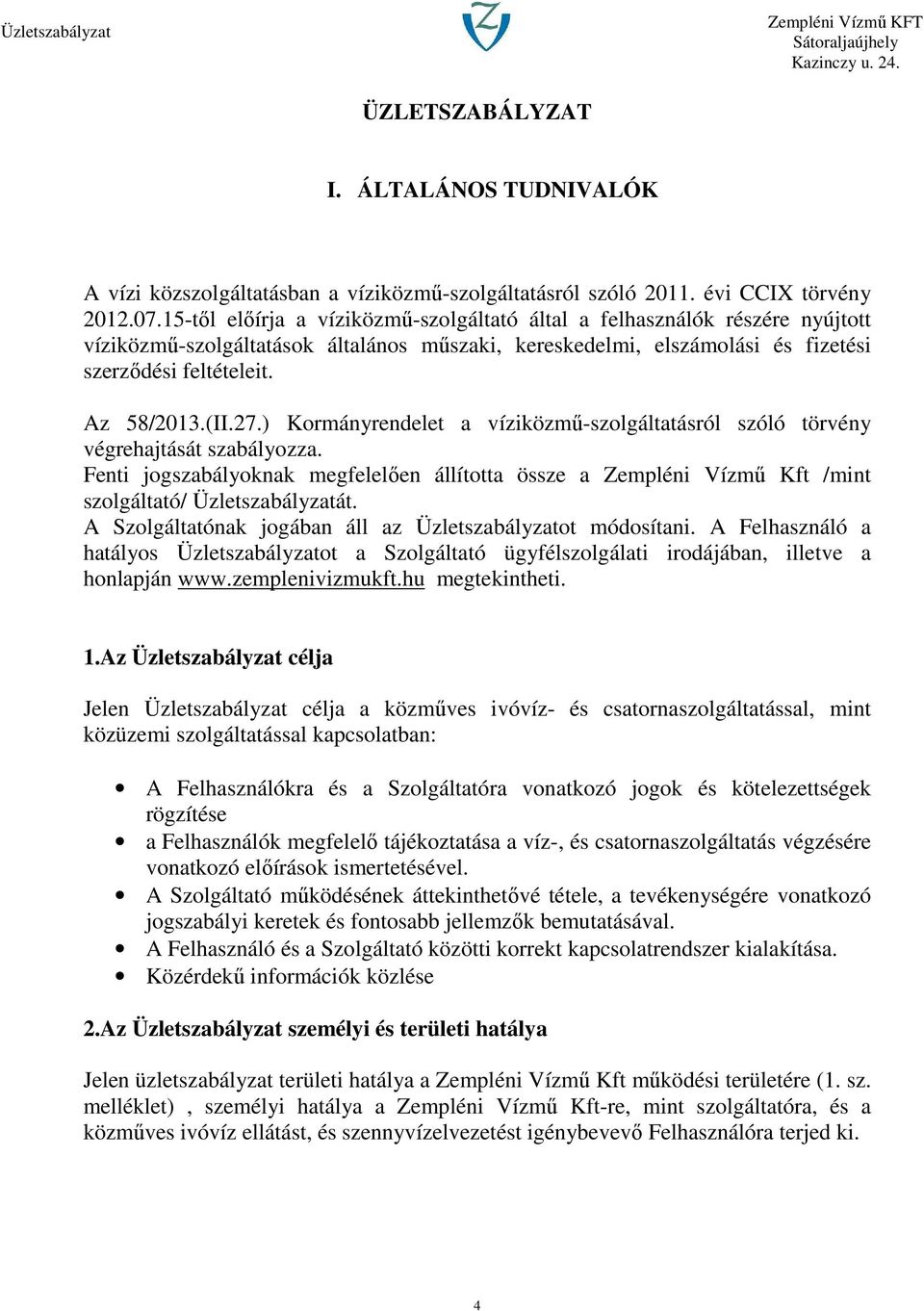 27.) Kormányrendelet a víziközmű-szolgáltatásról szóló törvény végrehajtását szabályozza. Fenti jogszabályoknak megfelelően állította össze a Zempléni Vízmű Kft /mint szolgáltató/ Üzletszabályzatát.