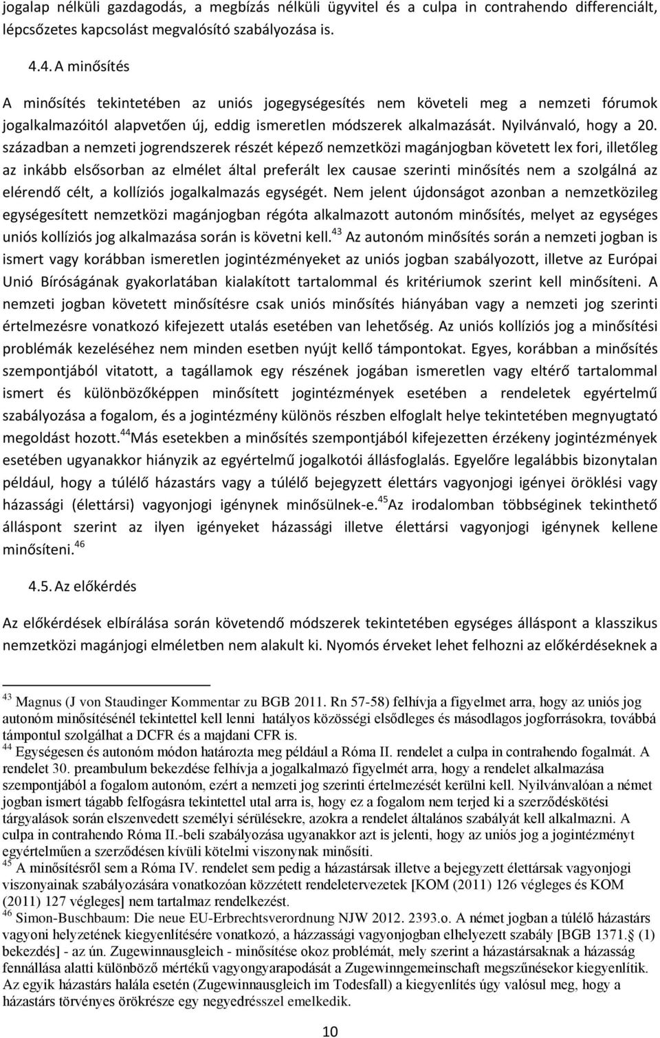 században a nemzeti jogrendszerek részét képező nemzetközi magánjogban követett lex fori, illetőleg az inkább elsősorban az elmélet által preferált lex causae szerinti minősítés nem a szolgálná az