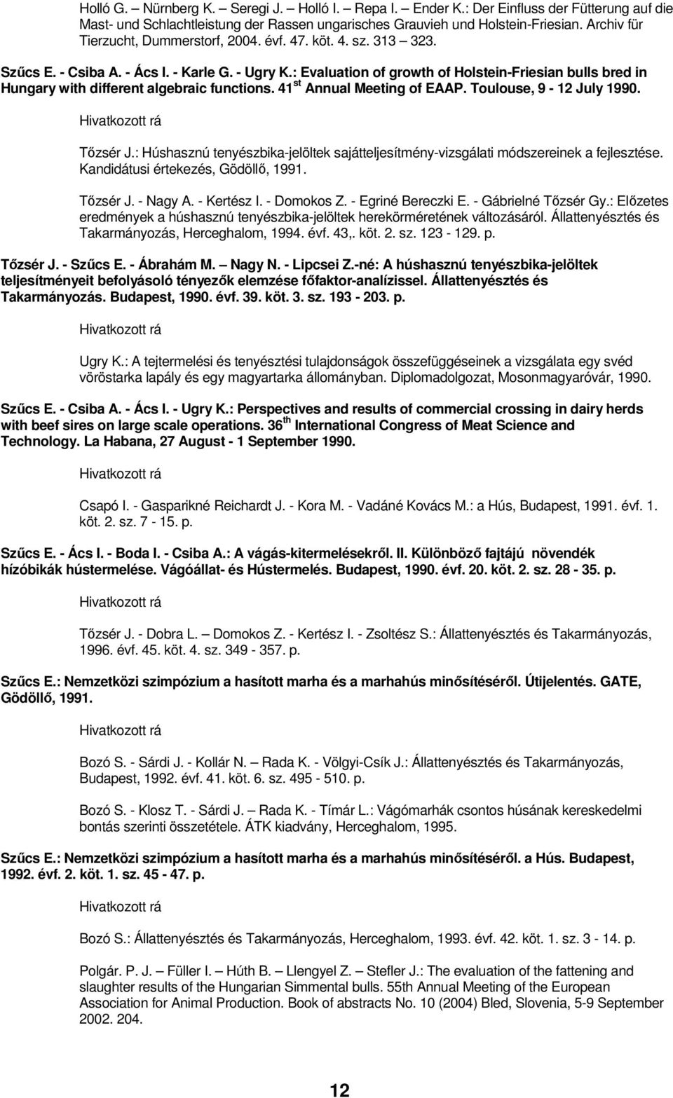 : Evaluation of growth of Holstein-Friesian bulls bred in Hungary with different algebraic functions. 41 st Annual Meeting of EAAP. Toulouse, 9-12 July 1990. Tızsér J.