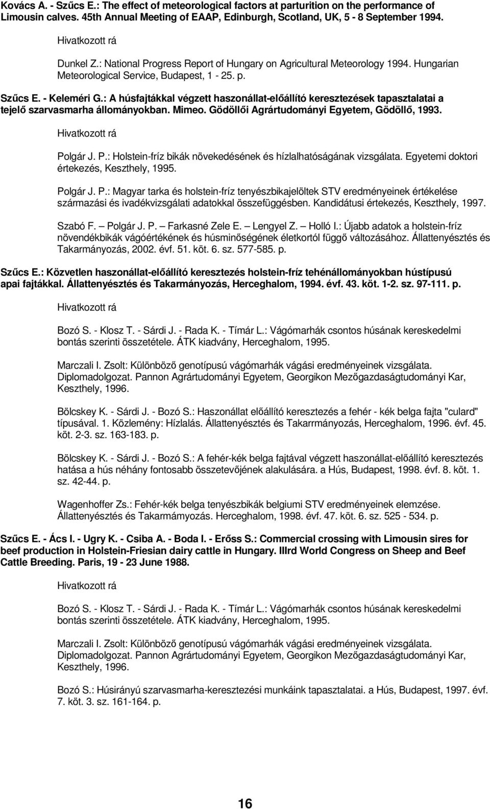 : A húsfajtákkal végzett haszonállat-elıállító keresztezések tapasztalatai a tejelı szarvasmarha állományokban. Mimeo. Gödöllıi Agrártudományi Egyetem, Gödöllı, 1993. Po