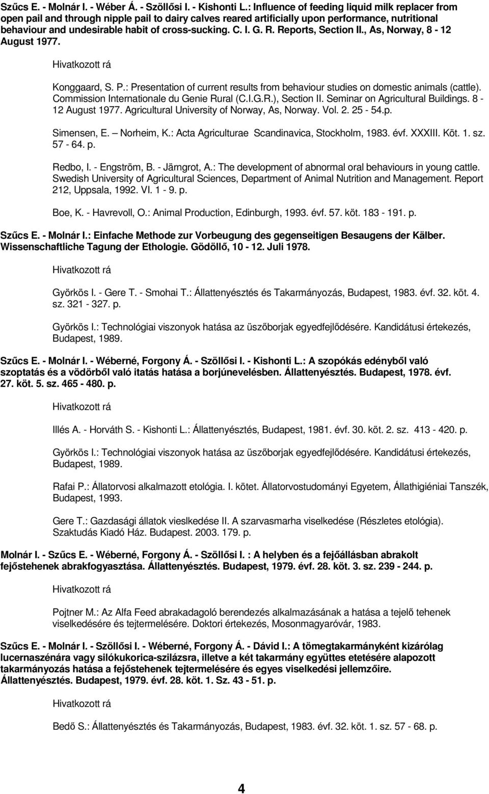 C. I. G. R. Reports, Section II., As, Norway, 8-12 August 1977. Konggaard, S. P.: Presentation of current results from behaviour studies on domestic animals (cattle).