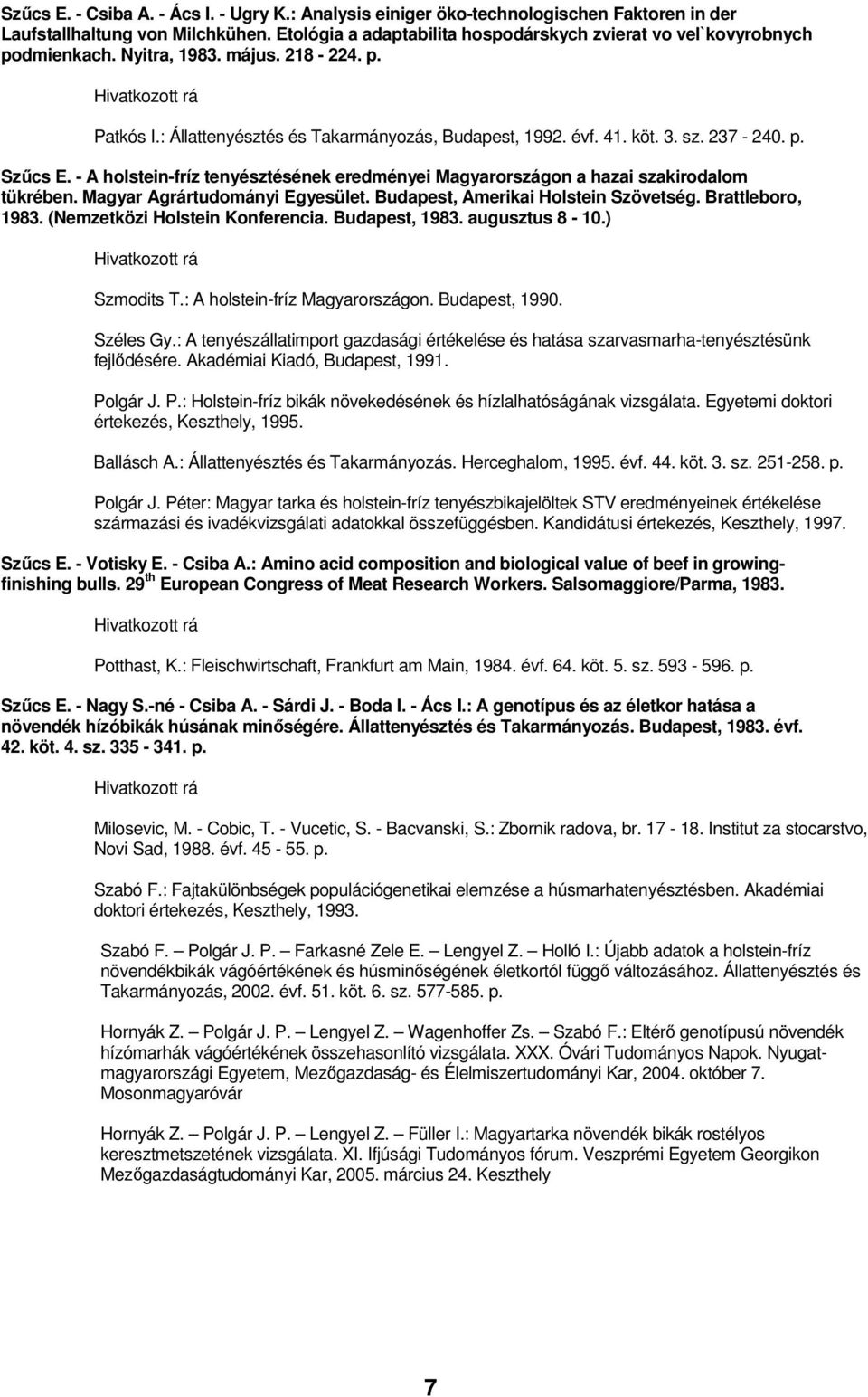 237-240. p. Szőcs E. - A holstein-fríz tenyésztésének eredményei Magyarországon a hazai szakirodalom tükrében. Magyar Agrártudományi Egyesület. Budapest, Amerikai Holstein Szövetség.