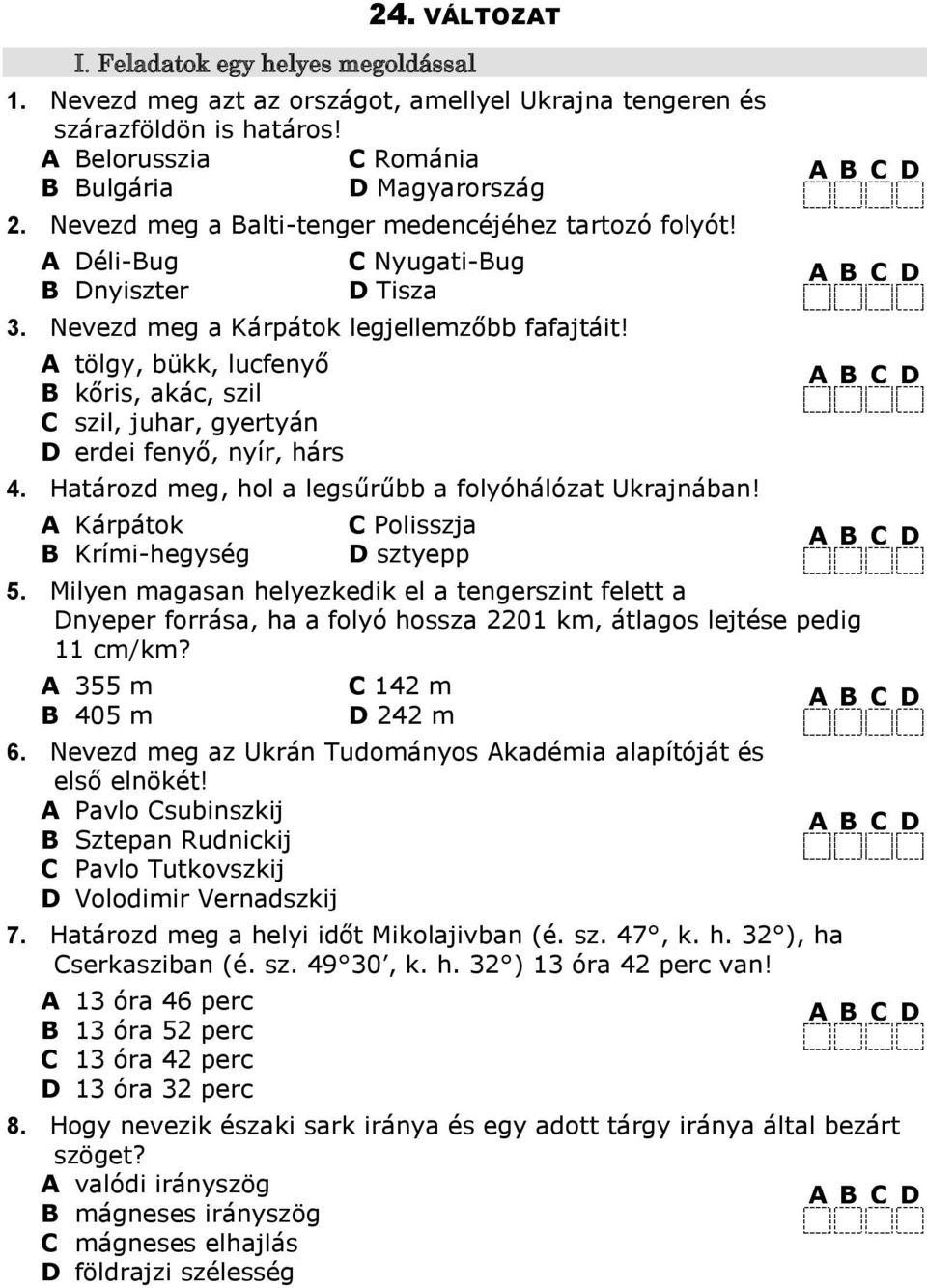 A tölgy, bükk, lucfenyő B kőris, akác, szil C szil, juhar, gyertyán D erdei fenyő, nyír, hárs 4. Határozd meg, hol a legsűrűbb a folyóhálózat Ukrajnában!