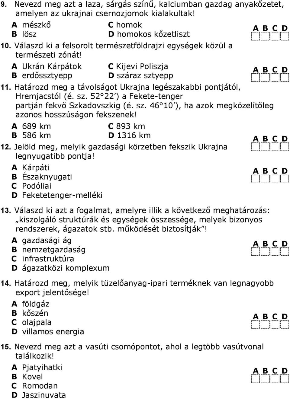 Határozd meg a távolságot Ukrajna legészakabbi pontjától, Hremjacstól (é. sz. 5 ) a Fekete-tenger partján fekvő Szkadovszkig (é. sz. 46 0 ), ha azok megközelítőleg azonos hosszúságon fekszenek!