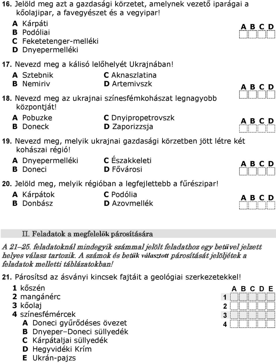 A Pobuzke B Doneck C Dnyipropetrovszk D Zaporizzsja 9. Nevezd meg, melyik ukrajnai gazdasági körzetben jött létre két kohászai régió! A Dnyepermelléki B Doneci C Északkeleti D Fővárosi 0.