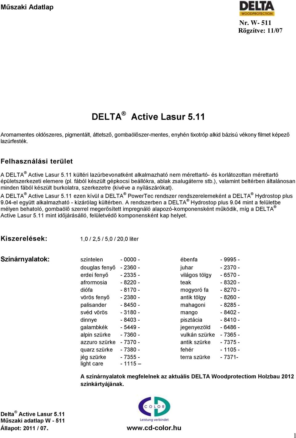 ), valamint beltérben általánosan minden fából készült burkolatra, szerkezetre (kivéve a nyílászárókat). A DELTA Active Lasur 5.