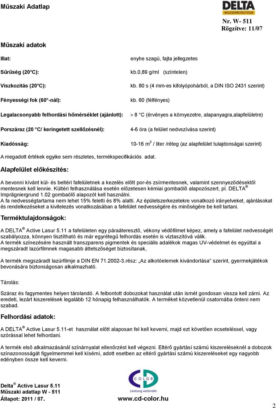 60 (félfényes) > 8 C (érvényes a környezetre, alapanyagra,alapfelületre) 4-6 óra (a felület nedvszívása szerint) 10-16 m 2 / liter /réteg (az alapfelület tulajdonságai szerint) A megadott értékek